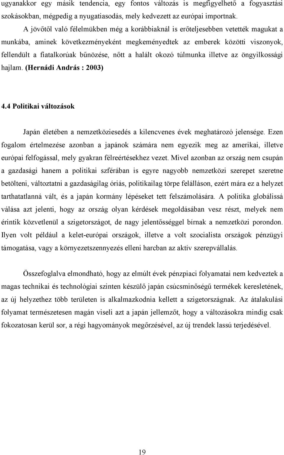 nőtt a halált okozó túlmunka illetve az öngyilkossági hajlam. (Hernádi András : 2003) 4.4 Politikai változások Japán életében a nemzetköziesedés a kilencvenes évek meghatározó jelensége.