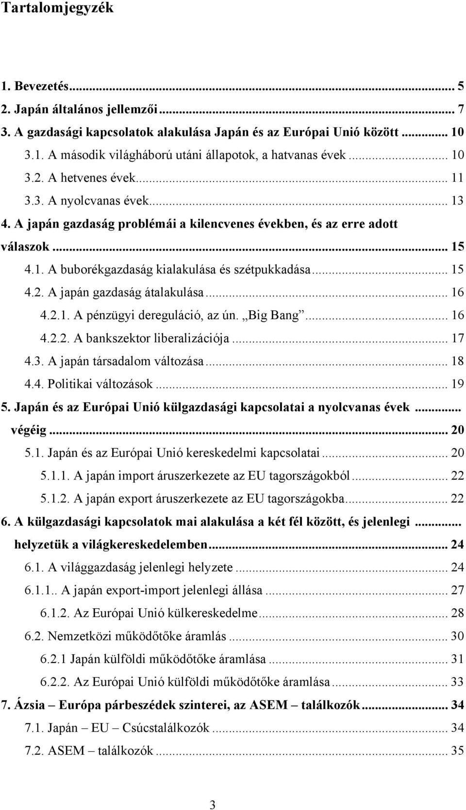 .. 15 4.2. A japán gazdaság átalakulása... 16 4.2.1. A pénzügyi dereguláció, az ún. Big Bang... 16 4.2.2. A bankszektor liberalizációja... 17 4.3. A japán társadalom változása... 18 4.4. Politikai változások.