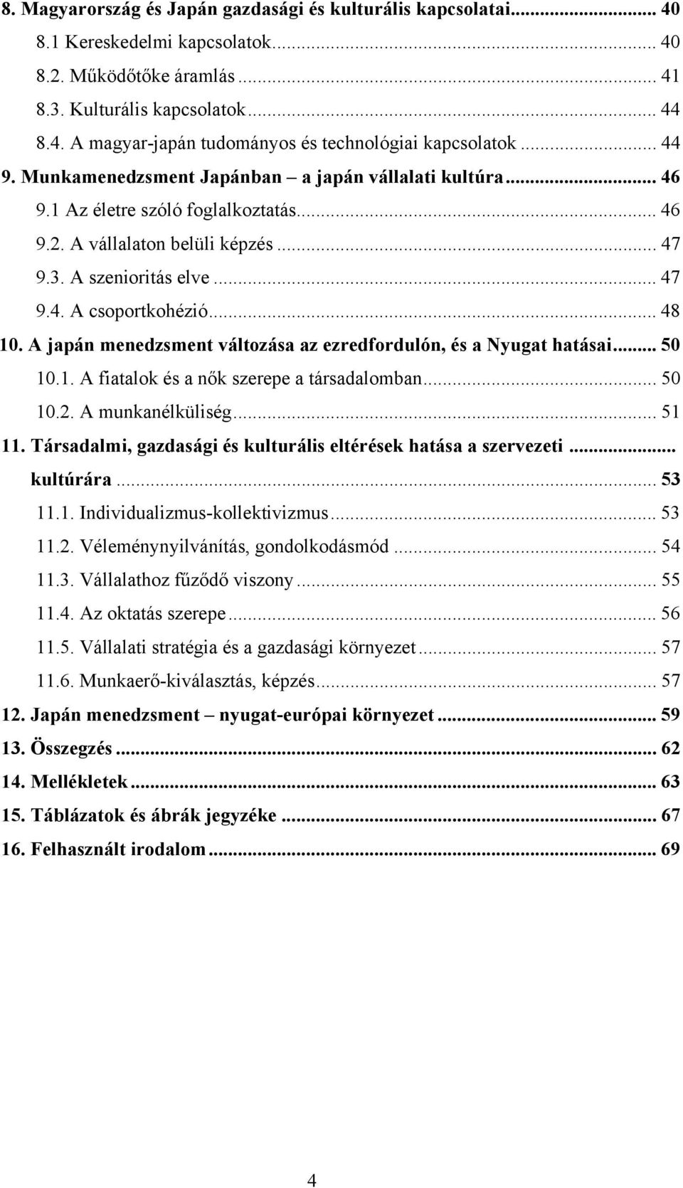 .. 48 10. A japán menedzsment változása az ezredfordulón, és a Nyugat hatásai... 50 10.1. A fiatalok és a nők szerepe a társadalomban... 50 10.2. A munkanélküliség... 51 11.