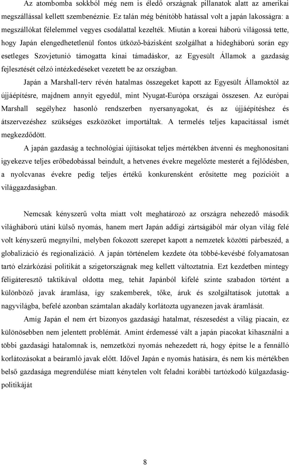 Miután a koreai háború világossá tette, hogy Japán elengedhetetlenül fontos ütköző-bázisként szolgálhat a hidegháború során egy esetleges Szovjetunió támogatta kínai támadáskor, az Egyesült Államok a