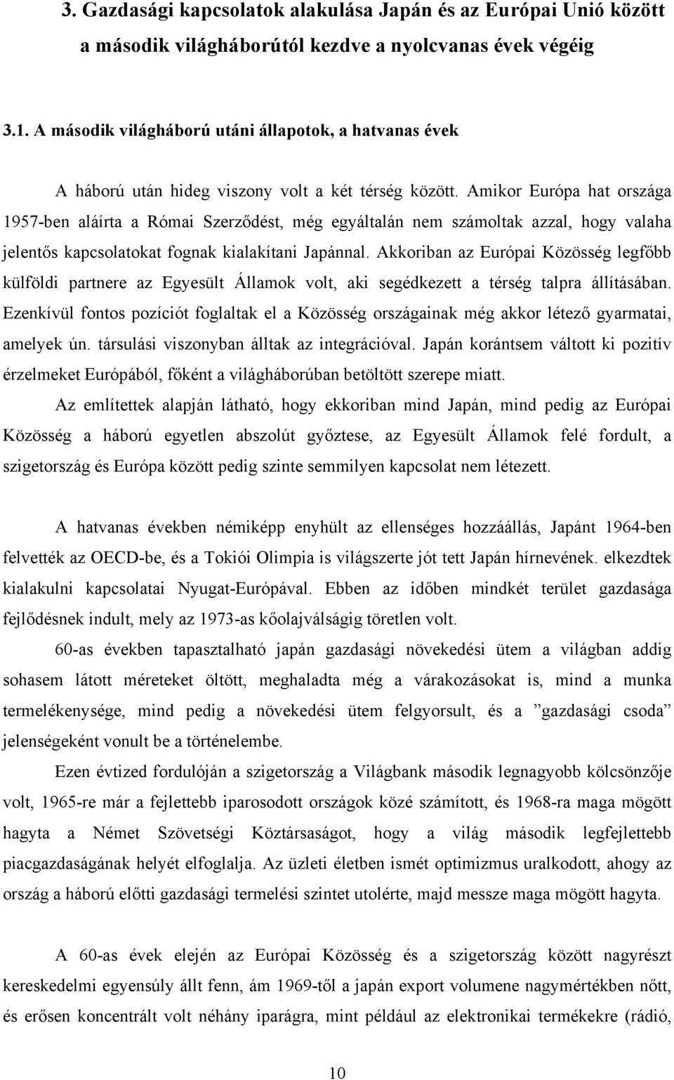 Amikor Európa hat országa 1957-ben aláírta a Római Szerződést, még egyáltalán nem számoltak azzal, hogy valaha jelentős kapcsolatokat fognak kialakítani Japánnal.