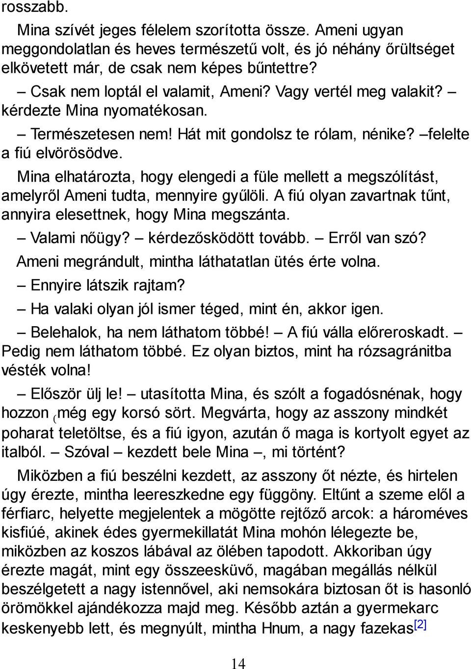 Mina elhatározta, hogy elengedi a füle mellett a megszólítást, amelyről Ameni tudta, mennyire gyűlöli. A fiú olyan zavartnak tűnt, annyira elesettnek, hogy Mina megszánta. Valami nőügy?