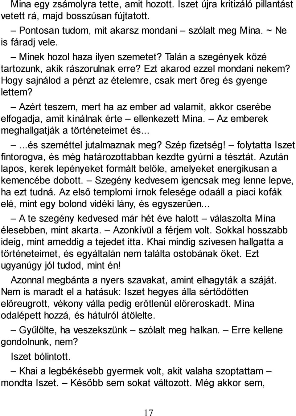 Azért teszem, mert ha az ember ad valamit, akkor cserébe elfogadja, amit kínálnak érte ellenkezett Mina. Az emberek meghallgatják a történeteimet és......és szeméttel jutalmaznak meg? Szép fizetség!