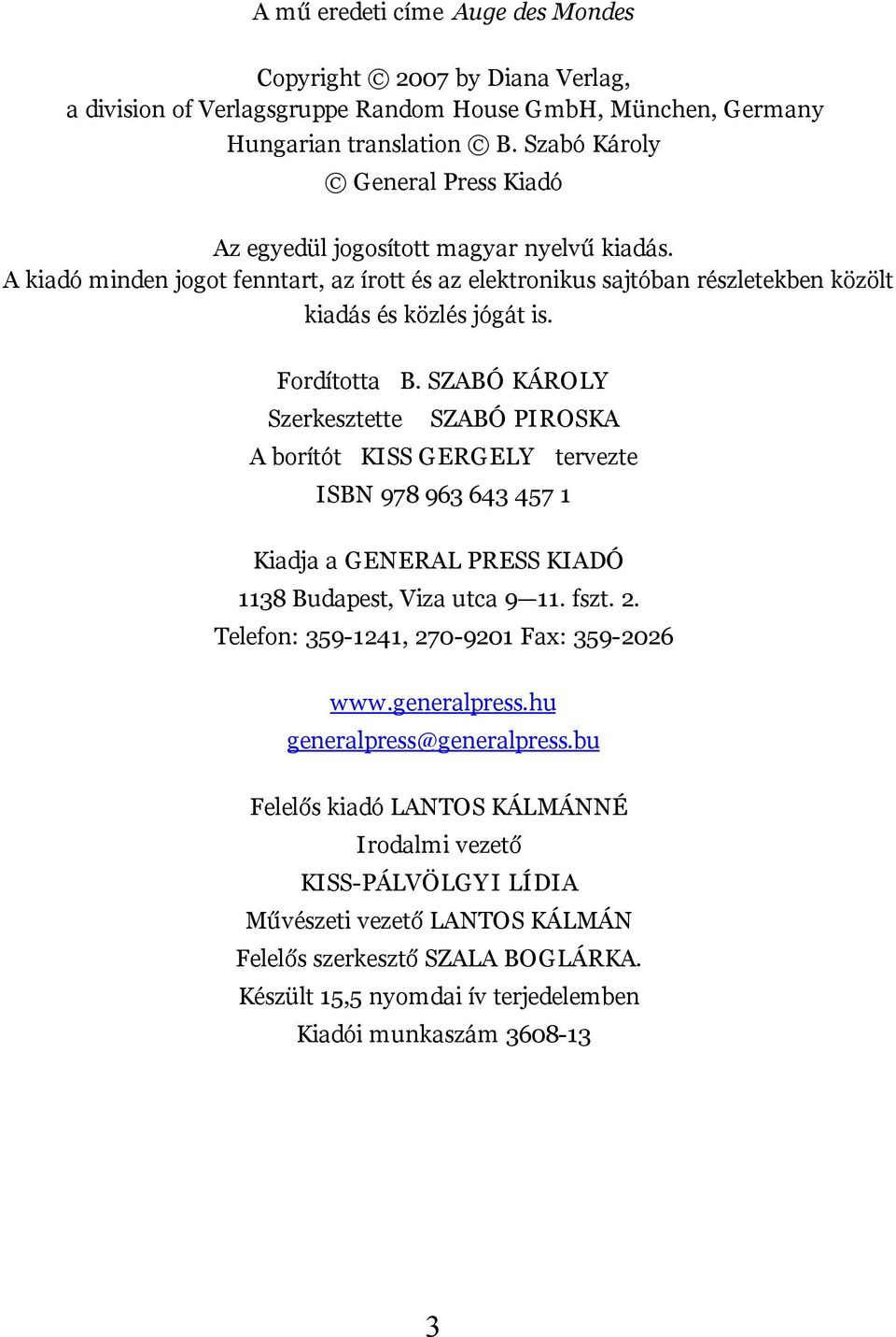 Fordította B. SZABÓ KÁROLY Szerkesztette SZABÓ PIROSKA A borítót KISS GERGELY tervezte ISBN 978 963 643 457 1 Kiadja a GENERAL PRESS KIADÓ 1138 Budapest, Viza utca 9 11. fszt. 2.