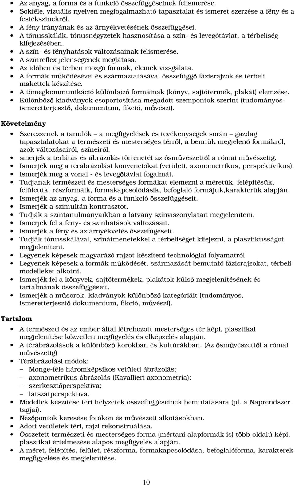 A színreflex jelenségének meglátása. Az id ben és térben mozgó formák, elemek vizsgálata. A formák m ködésével és származtatásával összefügg fázisrajzok és térbeli makettek készítése.