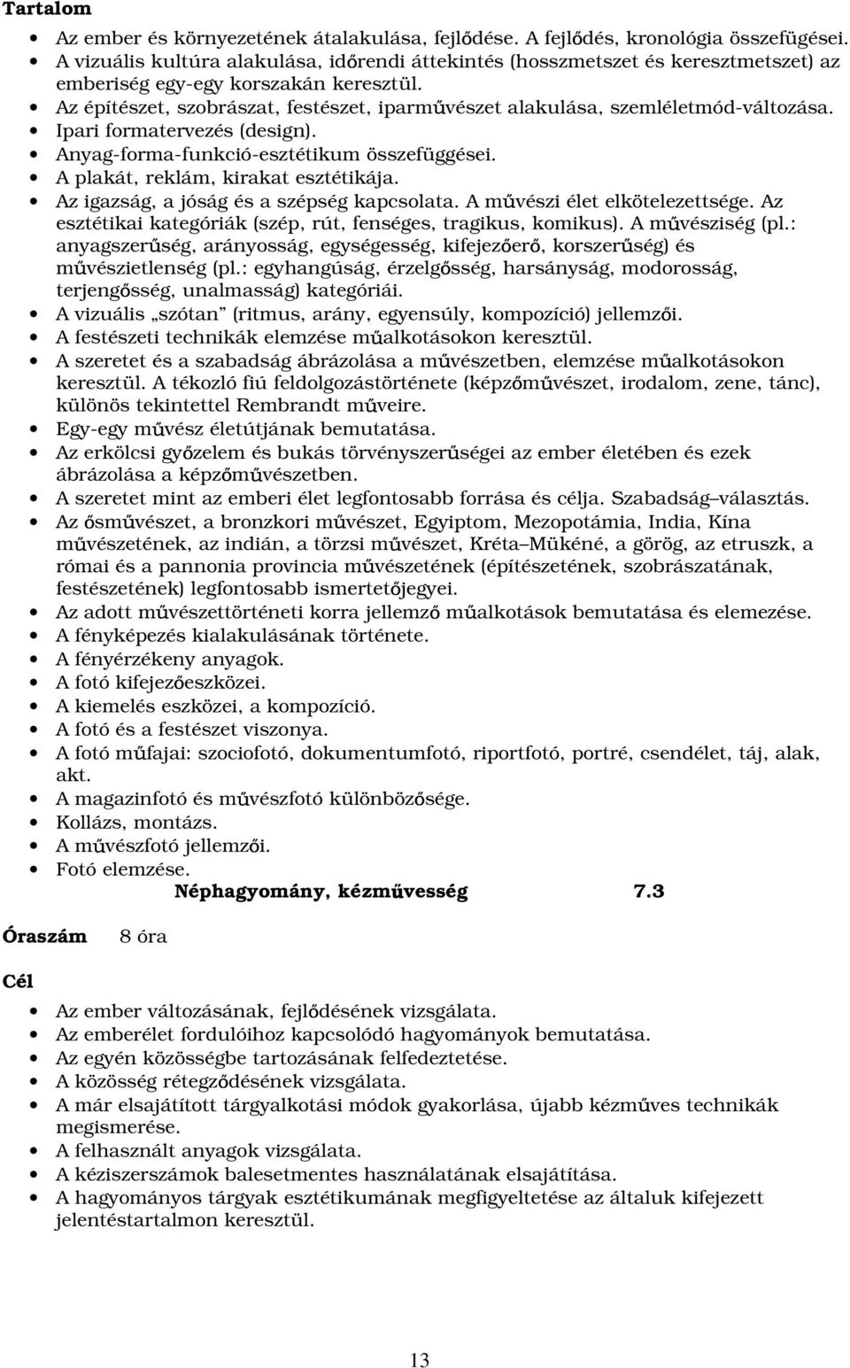 Az építészet, szobrászat, festészet, iparm vészet alakulása, szemléletmód-változása. Ipari formatervezés (design). Anyag-forma-funkció-esztétikum összefüggései. A plakát, reklám, kirakat esztétikája.