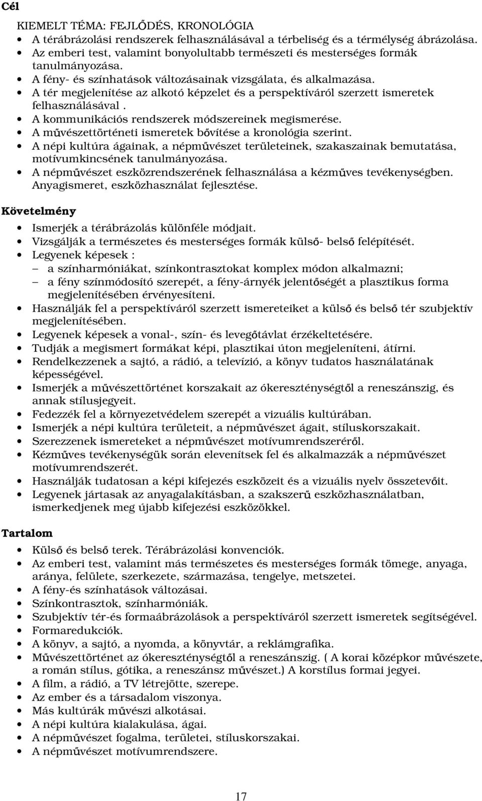 A tér megjelenítése az alkotó képzelet és a perspektíváról szerzett ismeretek felhasználásával. A kommunikációs rendszerek módszereinek megismerése.