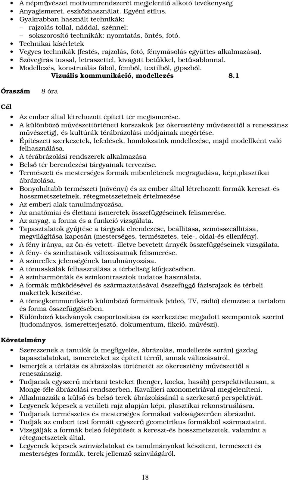 Technikai kísérletek Vegyes technikák (festés, rajzolás, fotó, fénymásolás együttes alkalmazása). Szövegírás tussal, letraszettel, kivágott bet kkel, bet sablonnal.