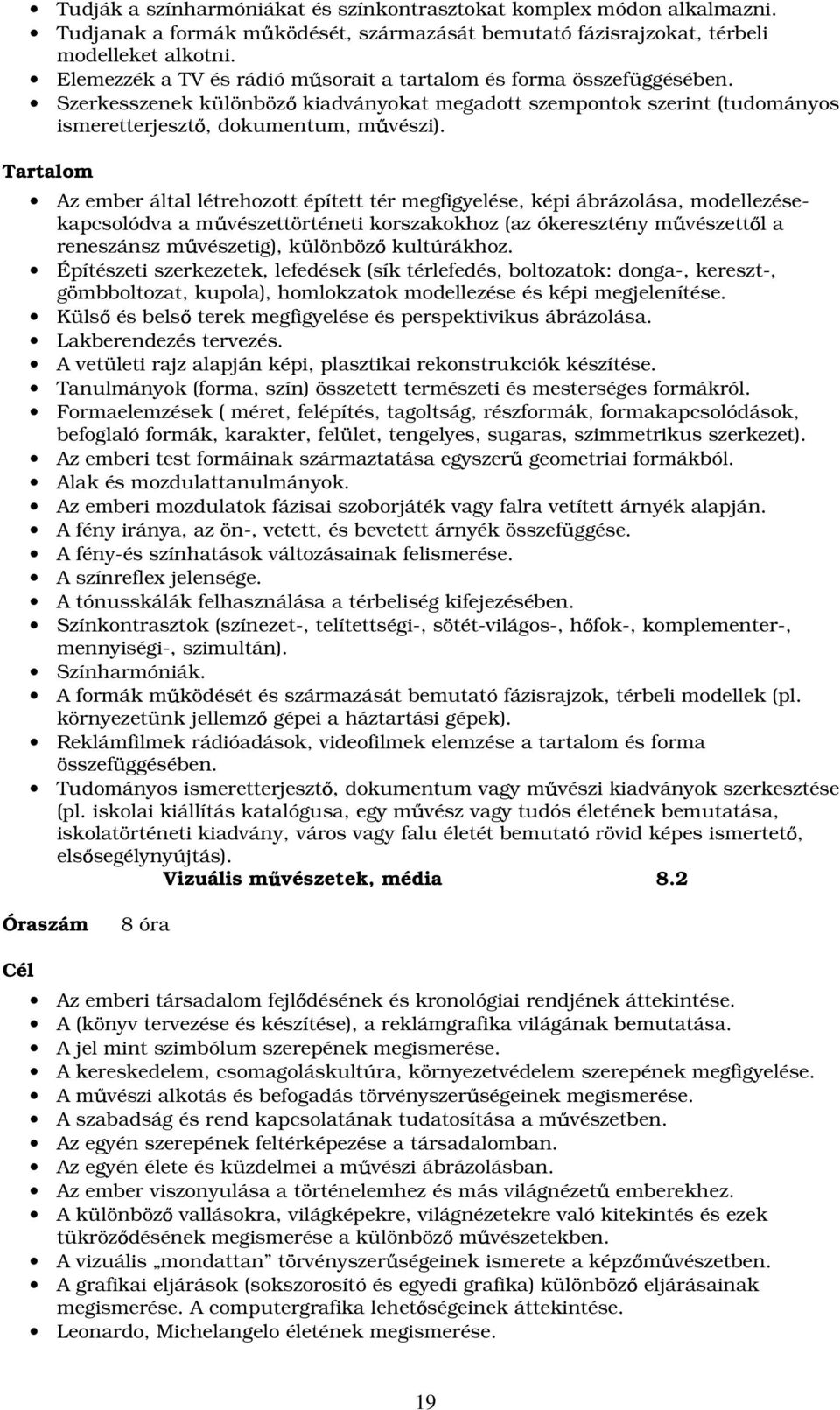 Tartalom Az ember által létrehozott épített tér megfigyelése, képi ábrázolása, modellezésekapcsolódva a m vészettörténeti korszakokhoz (az ókeresztény m vészett l a reneszánsz m vészetig), különböz