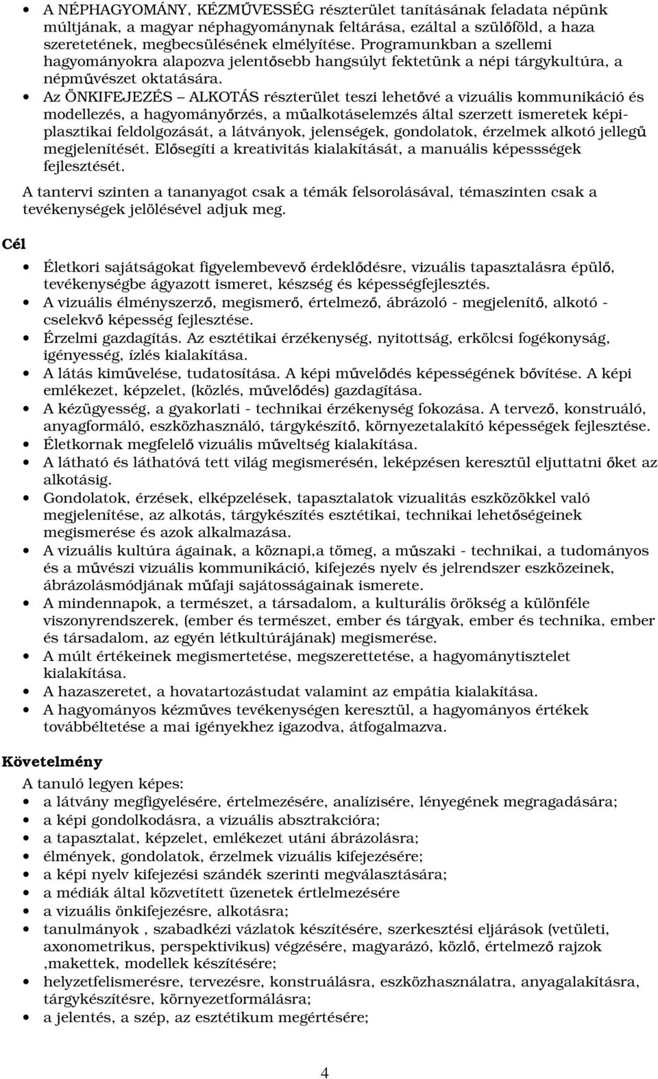 Az ÖNKIFEJEZÉS ALKOTÁS részterület teszi lehet vé a vizuális kommunikáció és modellezés, a hagyomány rzés, a m alkotáselemzés által szerzett ismeretek képiplasztikai feldolgozását, a látványok,