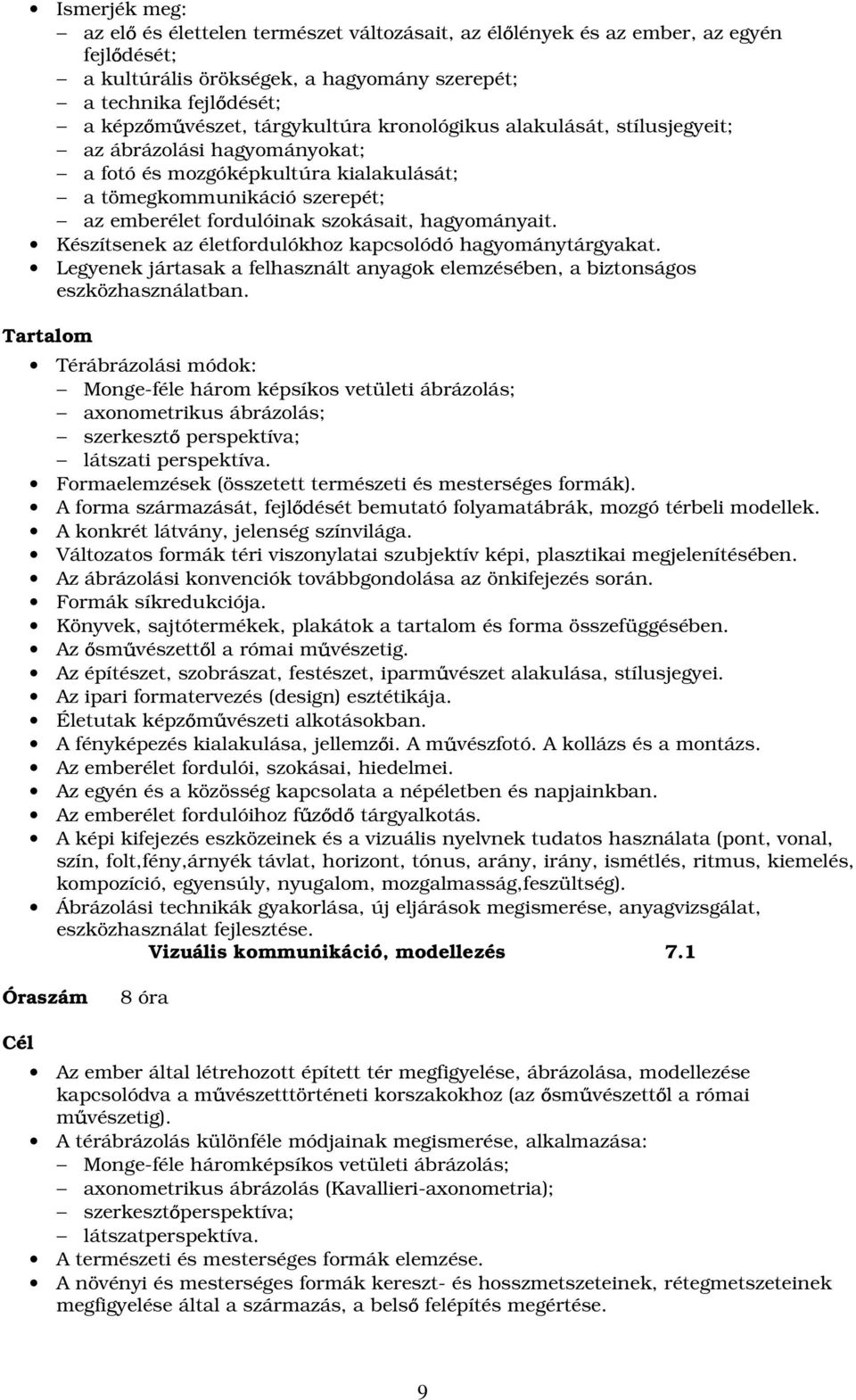 hagyományait. Készítsenek az életfordulókhoz kapcsolódó hagyománytárgyakat. Legyenek jártasak a felhasznált anyagok elemzésében, a biztonságos eszközhasználatban.