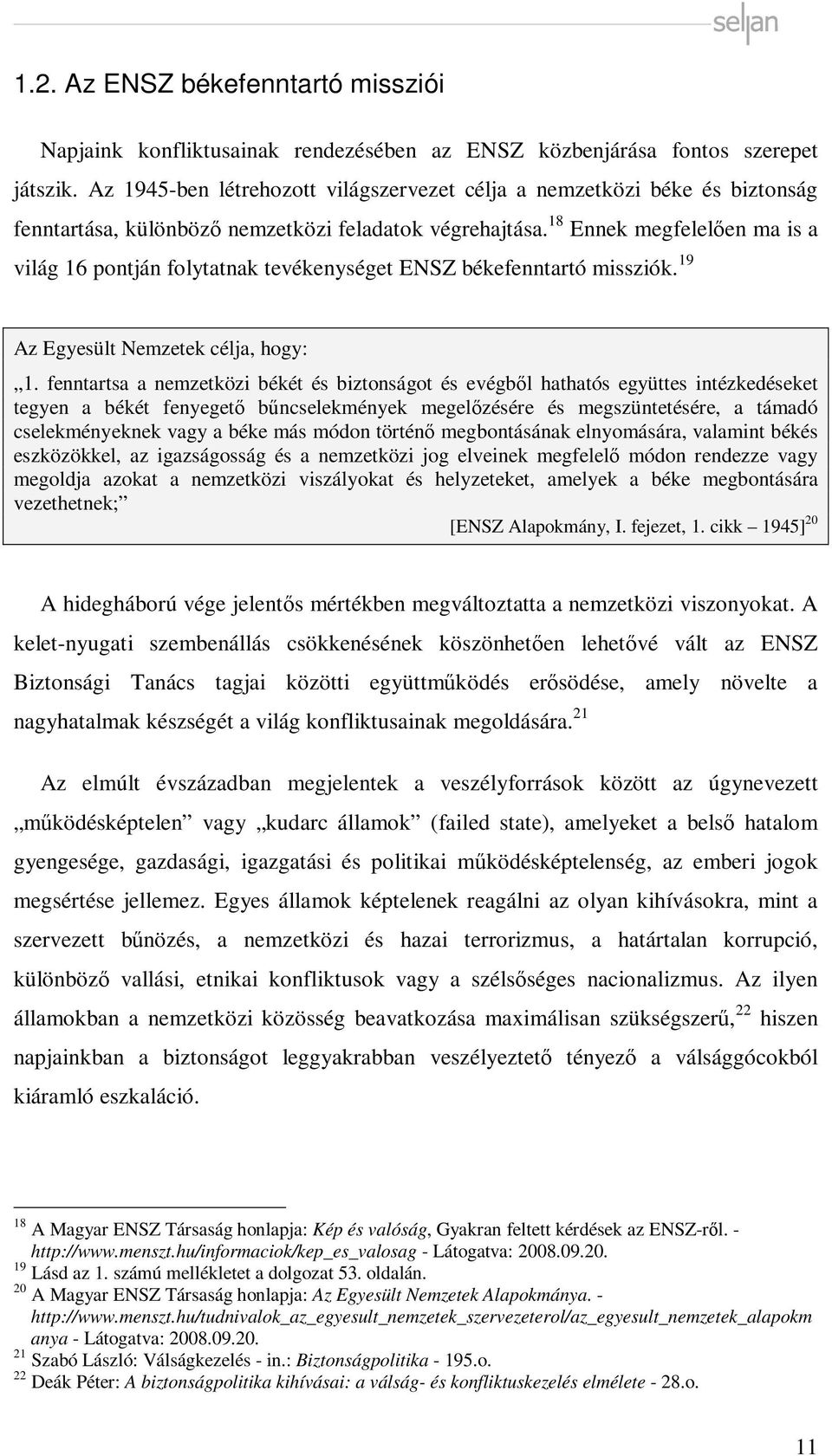 18 Ennek megfelelően ma is a világ 16 pontján folytatnak tevékenységet ENSZ békefenntartó missziók. 19 Az Egyesült Nemzetek célja, hogy: 1.