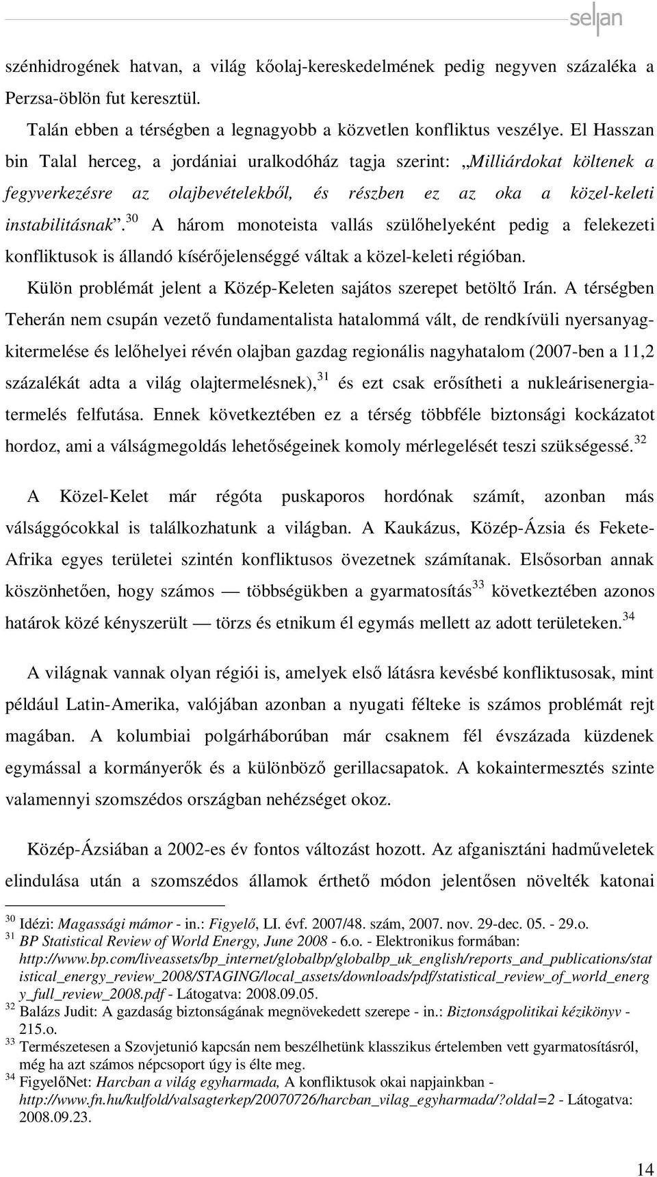 30 A három monoteista vallás szülőhelyeként pedig a felekezeti konfliktusok is állandó kísérőjelenséggé váltak a közel-keleti régióban.