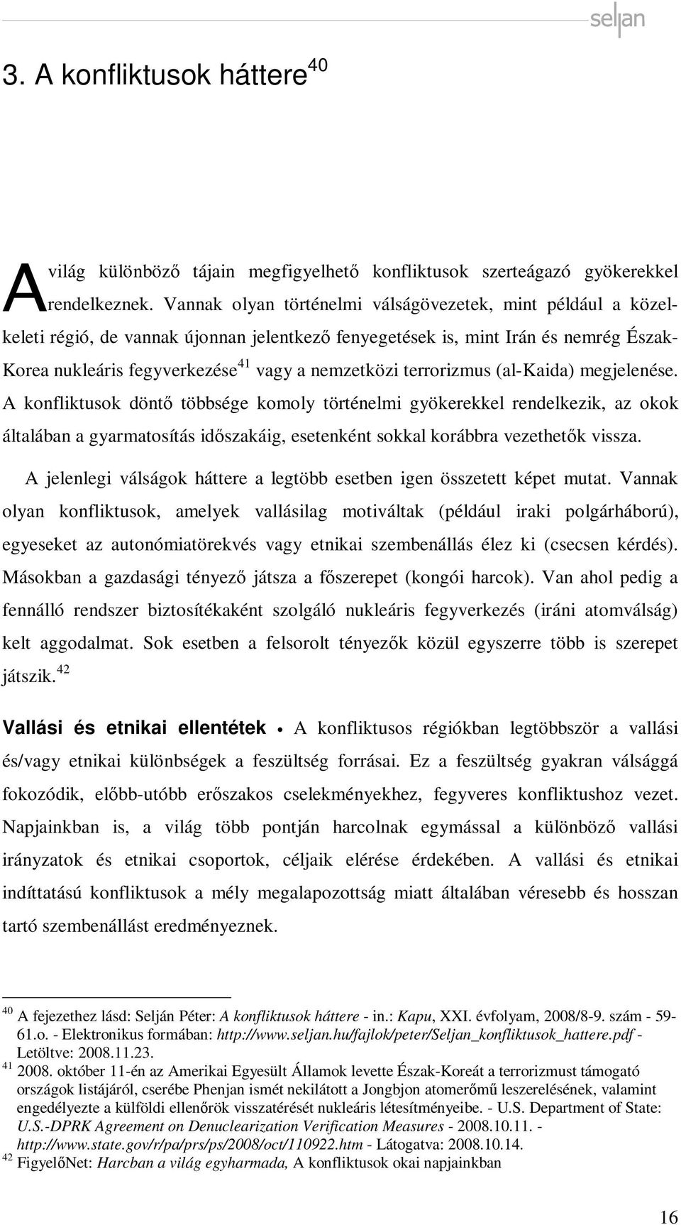 terrorizmus (al-kaida) megjelenése. A konfliktusok döntő többsége komoly történelmi gyökerekkel rendelkezik, az okok általában a gyarmatosítás időszakáig, esetenként sokkal korábbra vezethetők vissza.