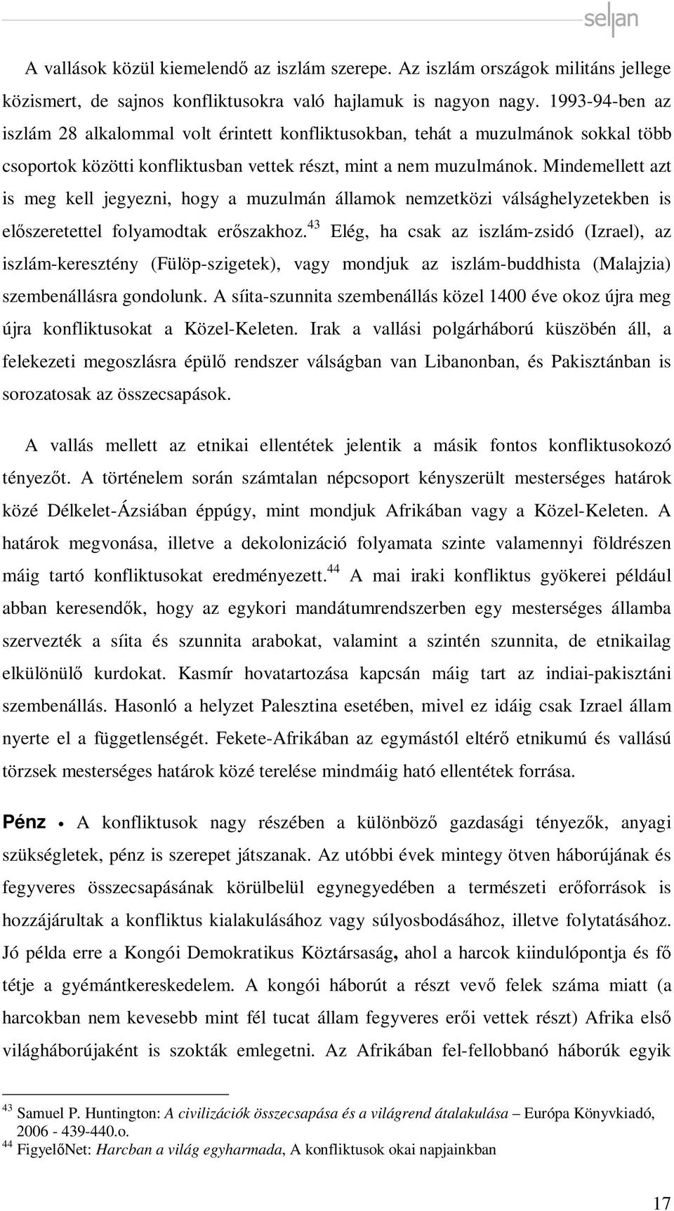 Mindemellett azt is meg kell jegyezni, hogy a muzulmán államok nemzetközi válsághelyzetekben is előszeretettel folyamodtak erőszakhoz.