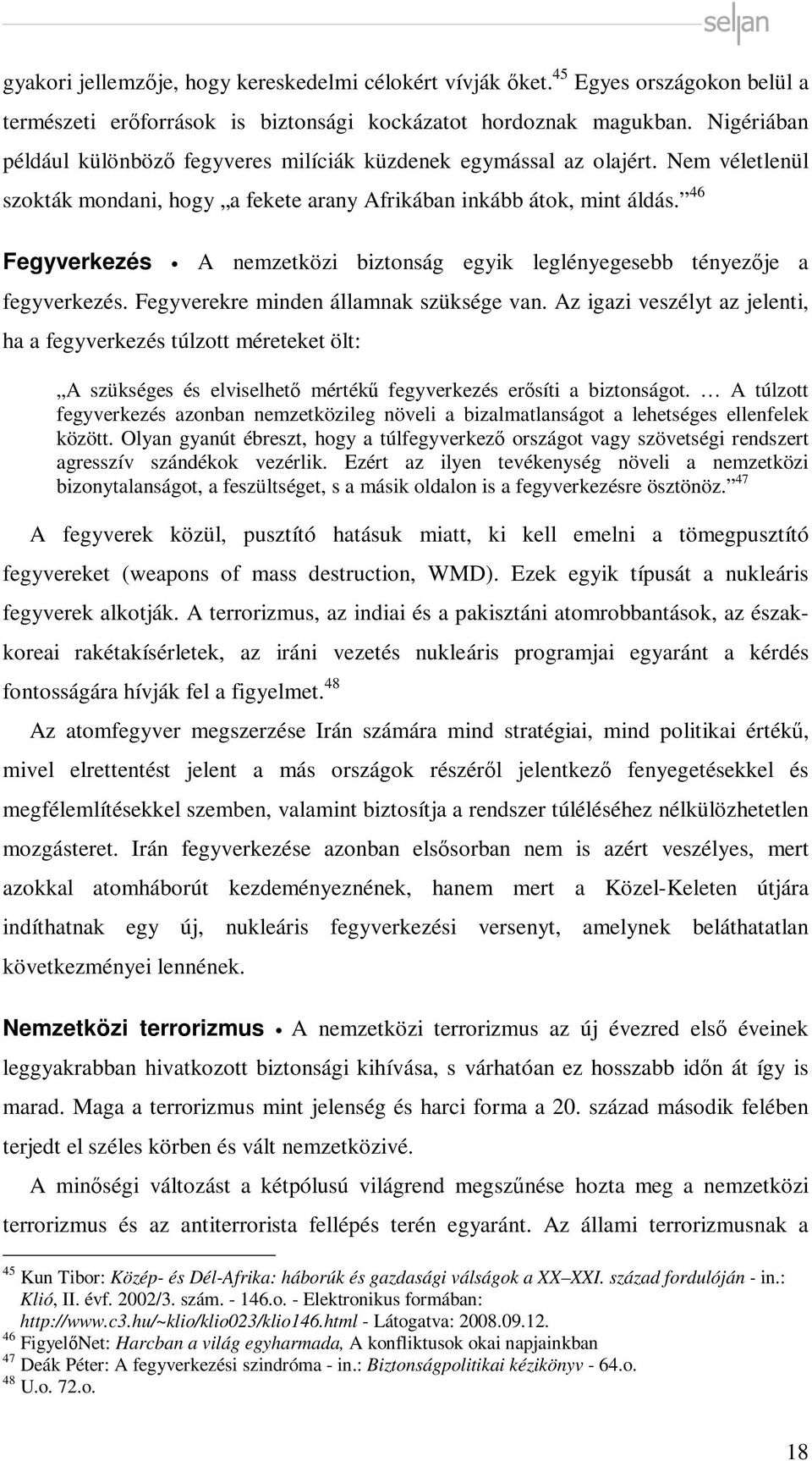 46 Fegyverkezés A nemzetközi biztonság egyik leglényegesebb tényezője a fegyverkezés. Fegyverekre minden államnak szüksége van.