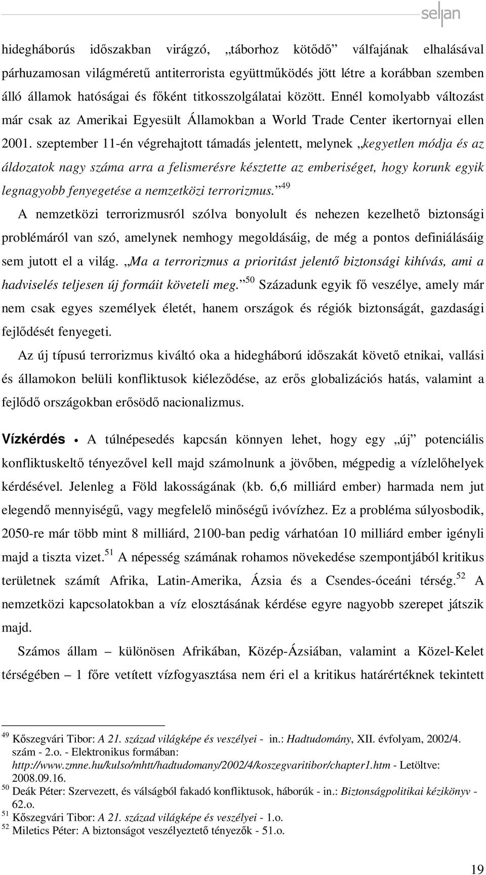 szeptember 11-én végrehajtott támadás jelentett, melynek kegyetlen módja és az áldozatok nagy száma arra a felismerésre késztette az emberiséget, hogy korunk egyik legnagyobb fenyegetése a nemzetközi