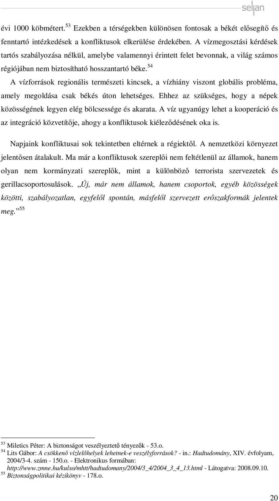 54 A vízforrások regionális természeti kincsek, a vízhiány viszont globális probléma, amely megoldása csak békés úton lehetséges.