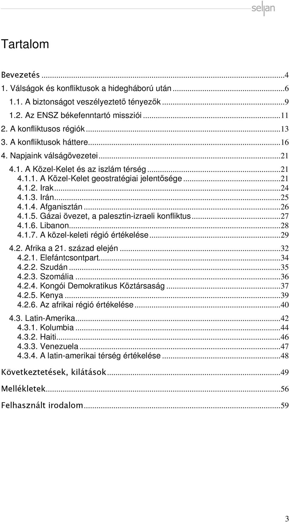 ..26 4.1.5. Gázai övezet, a palesztin-izraeli konfliktus...27 4.1.6. Libanon...28 4.1.7. A közel-keleti régió értékelése...29 4.2. Afrika a 21. század elején...32 4.2.1. Elefántcsontpart...34 4.2.2. Szudán.