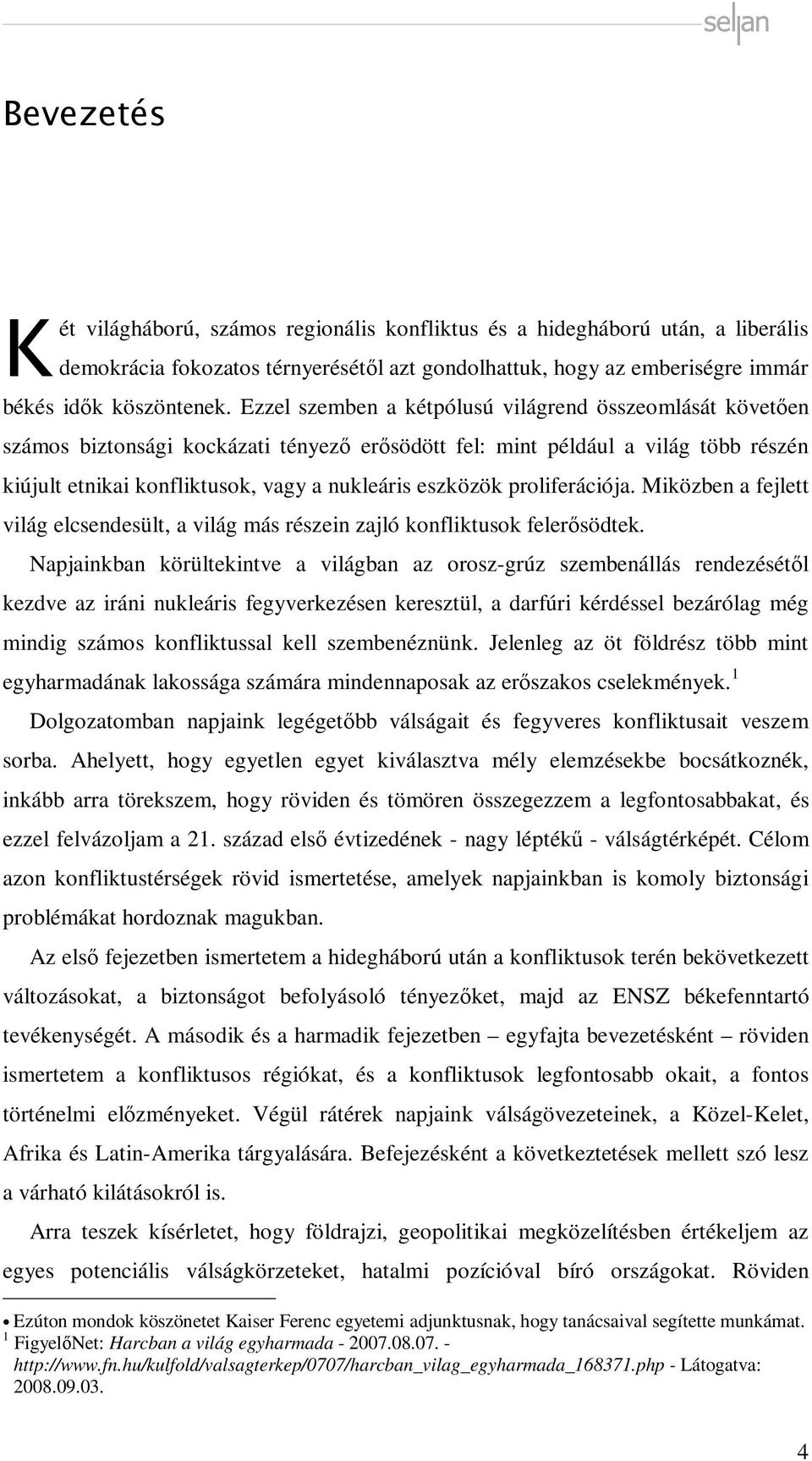 proliferációja. Miközben a fejlett világ elcsendesült, a világ más részein zajló konfliktusok felerősödtek.