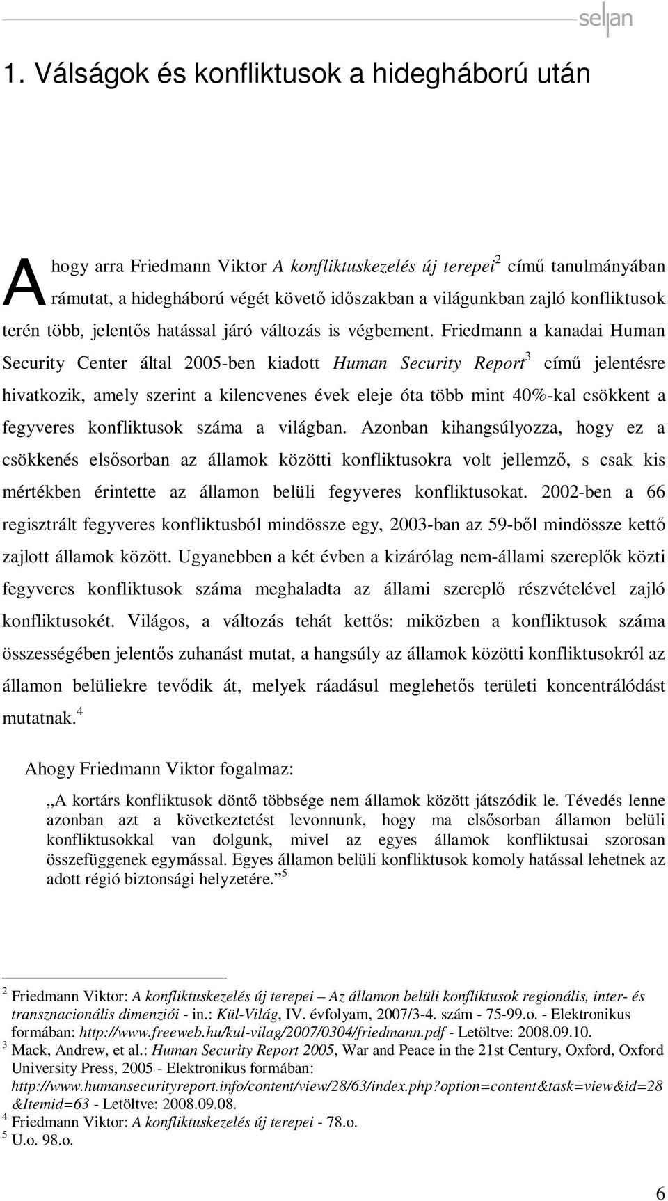 Friedmann a kanadai Human Security Center által 2005-ben kiadott Human Security Report 3 című jelentésre hivatkozik, amely szerint a kilencvenes évek eleje óta több mint 40%-kal csökkent a fegyveres