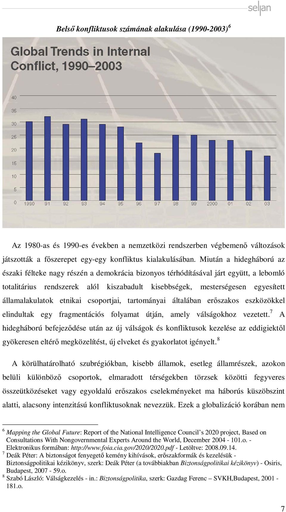 államalakulatok etnikai csoportjai, tartományai általában erőszakos eszközökkel elindultak egy fragmentációs folyamat útján, amely válságokhoz vezetett.