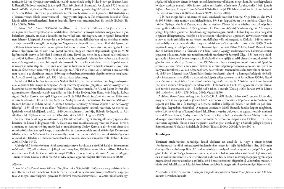 1950 nyarán ugyanis a legfelső pártvezetés jóváhagyta az Állami Balett Intézet megalapításának tervét, amely ősszel az Operaház Balettiskolája és a Táncművészeti Iskola összevonásával megnyitotta