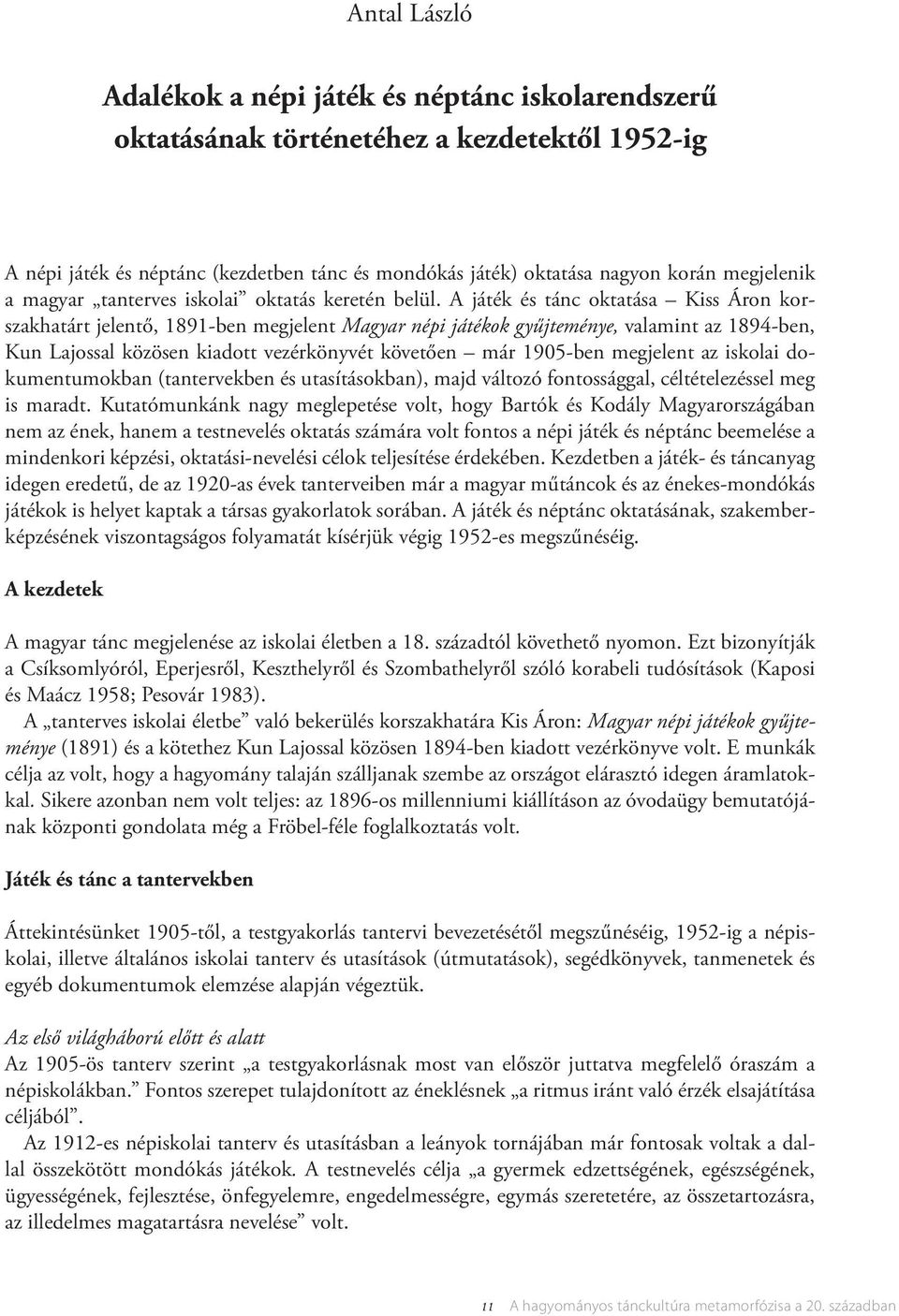 A játék és tánc oktatása Kiss Áron korszakhatárt jelentő, 1891-ben megjelent Magyar népi játékok gyűjteménye, valamint az 1894-ben, Kun Lajossal közösen kiadott vezérkönyvét követően már 1905-ben