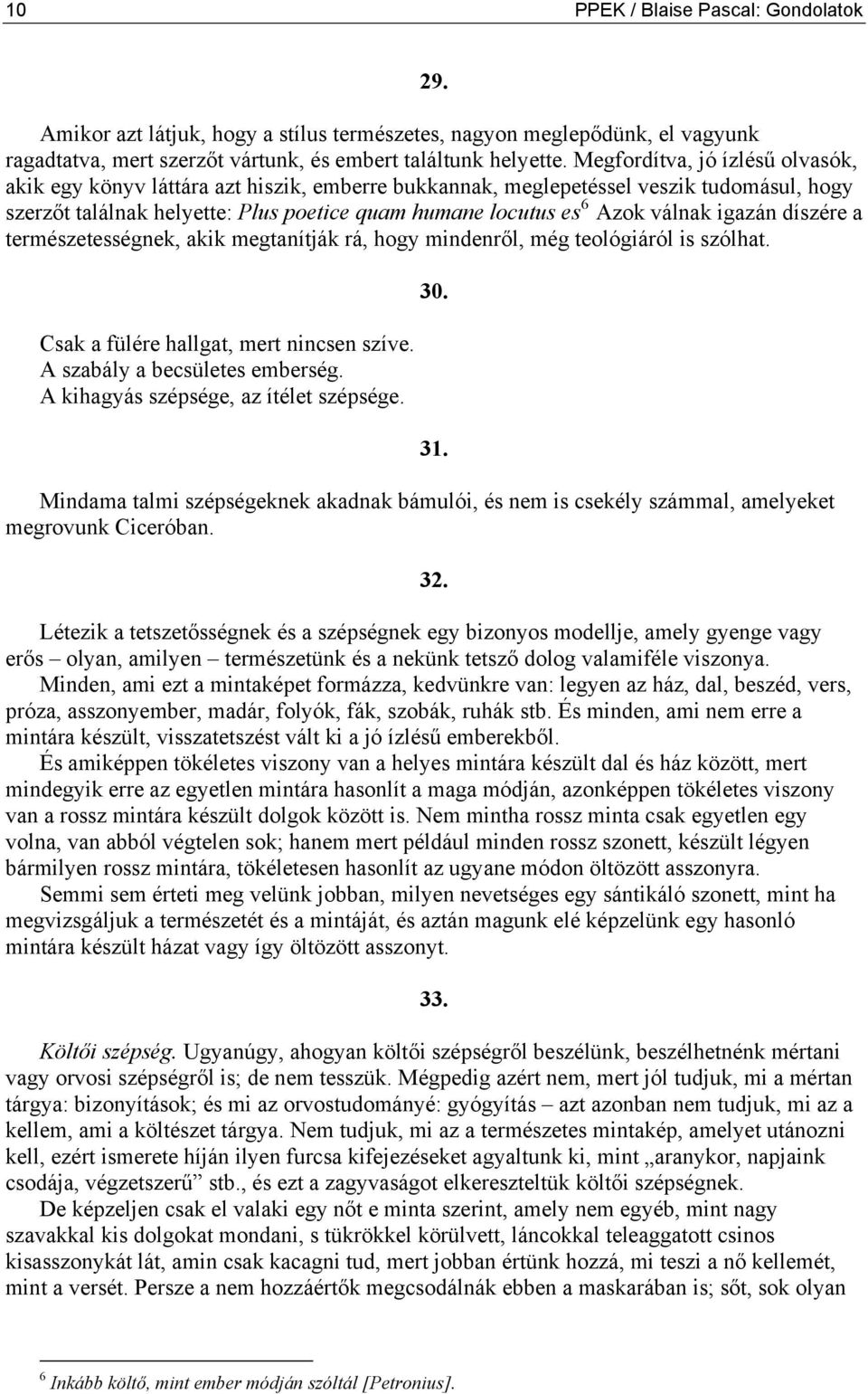 igazán díszére a természetességnek, akik megtanítják rá, hogy mindenről, még teológiáról is szólhat. Csak a fülére hallgat, mert nincsen szíve. A szabály a becsületes emberség.