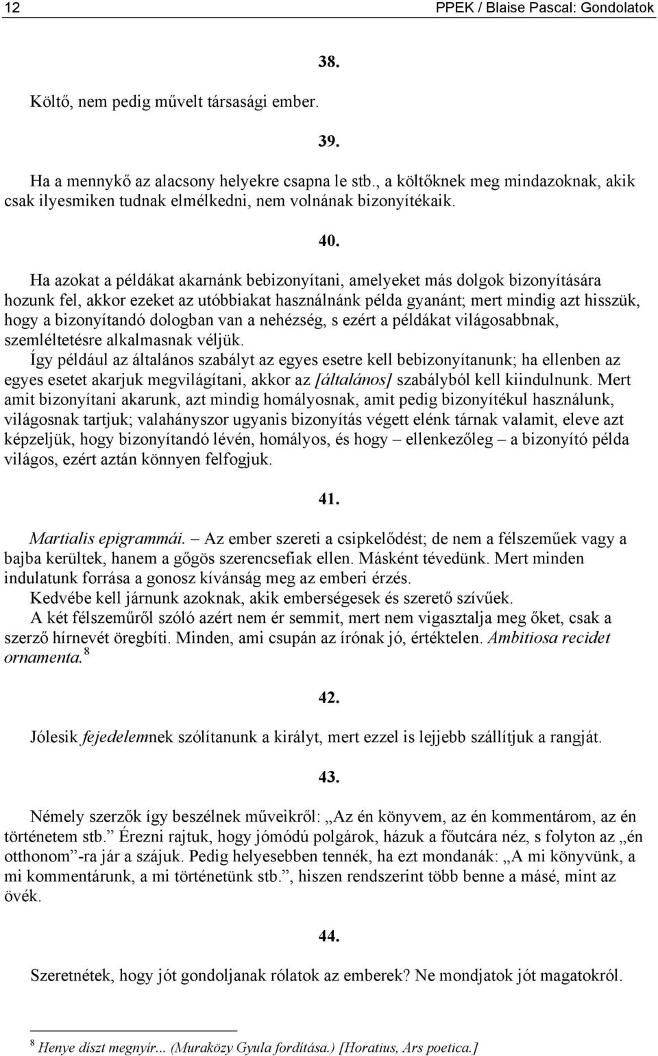 Ha azokat a példákat akarnánk bebizonyítani, amelyeket más dolgok bizonyítására hozunk fel, akkor ezeket az utóbbiakat használnánk példa gyanánt; mert mindig azt hisszük, hogy a bizonyítandó dologban