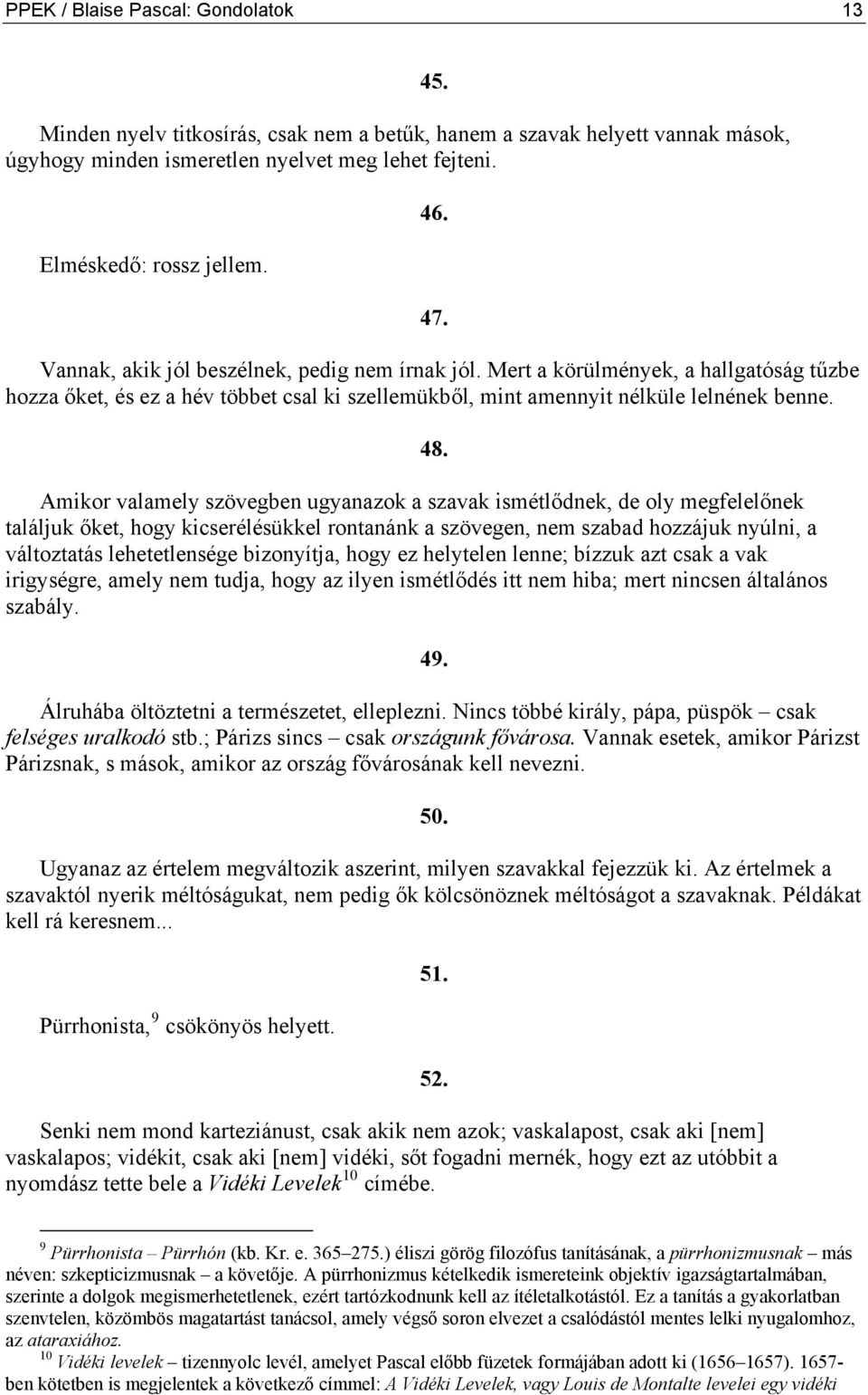 Amikor valamely szövegben ugyanazok a szavak ismétlődnek, de oly megfelelőnek találjuk őket, hogy kicserélésükkel rontanánk a szövegen, nem szabad hozzájuk nyúlni, a változtatás lehetetlensége