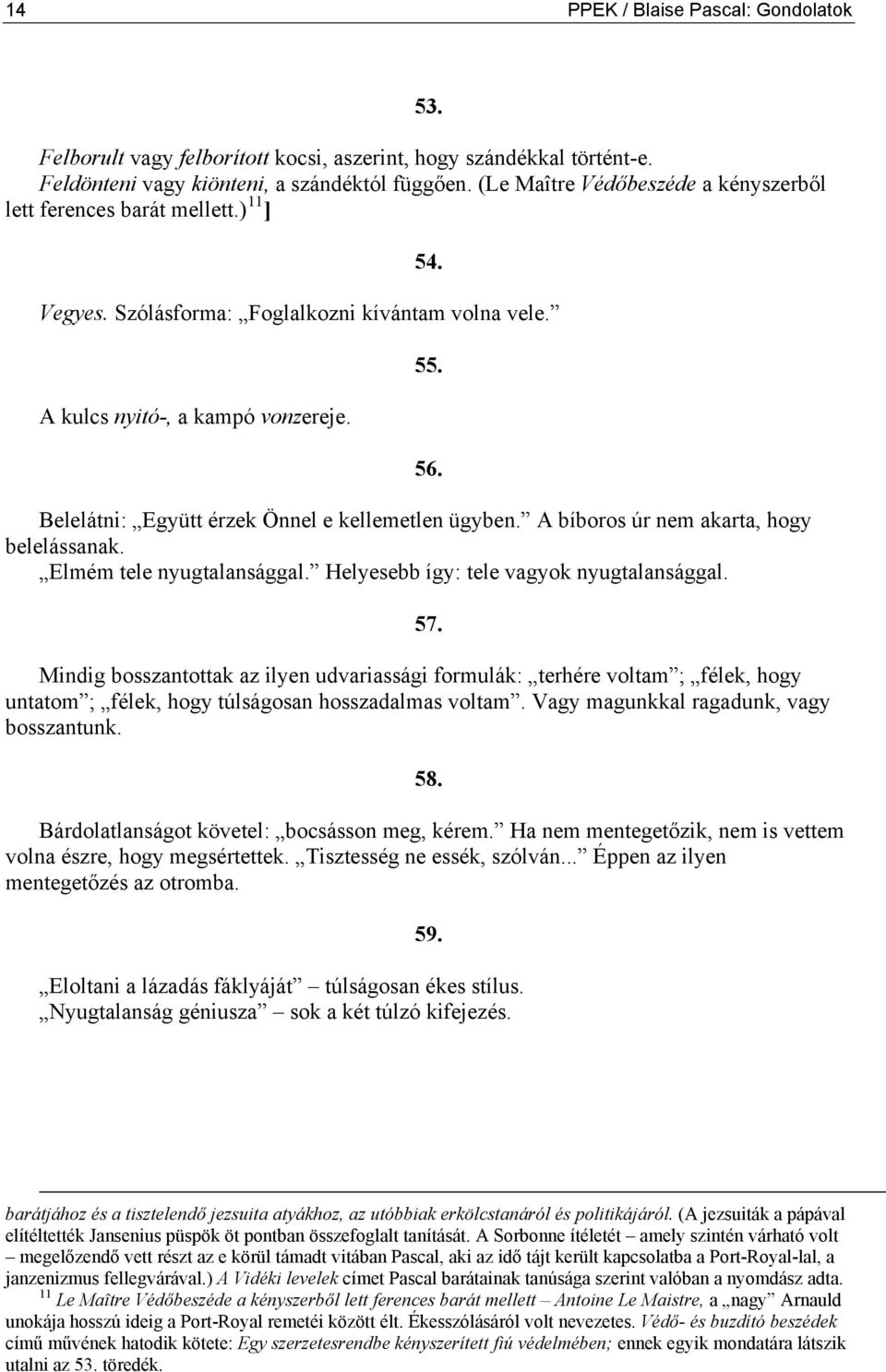 Belelátni: Együtt érzek Önnel e kellemetlen ügyben. A bíboros úr nem akarta, hogy belelássanak. Elmém tele nyugtalansággal. Helyesebb így: tele vagyok nyugtalansággal. 55. 56. 57.