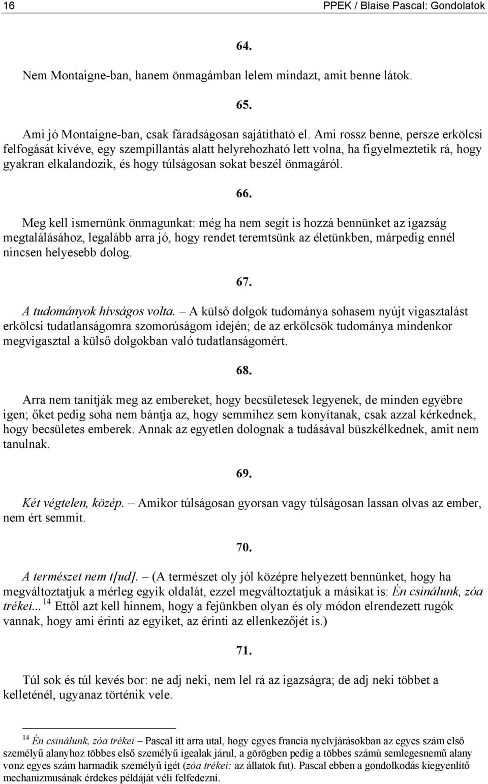 Meg kell ismernünk önmagunkat: még ha nem segít is hozzá bennünket az igazság megtalálásához, legalább arra jó, hogy rendet teremtsünk az életünkben, márpedig ennél nincsen helyesebb dolog.