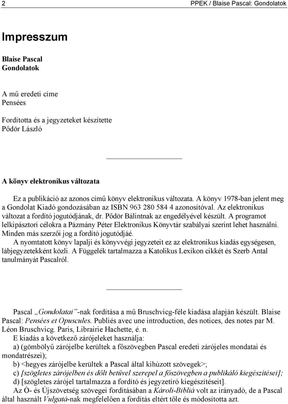 Pődör Bálintnak az engedélyével készült. A programot lelkipásztori célokra a Pázmány Péter Elektronikus Könyvtár szabályai szerint lehet használni. Minden más szerzői jog a fordító jogutódjáé.