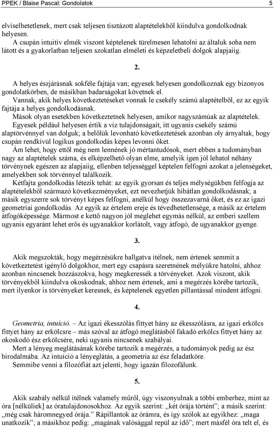 A helyes észjárásnak sokféle fajtája van; egyesek helyesen gondolkoznak egy bizonyos gondolatkörben, de másikban badarságokat követnek el.