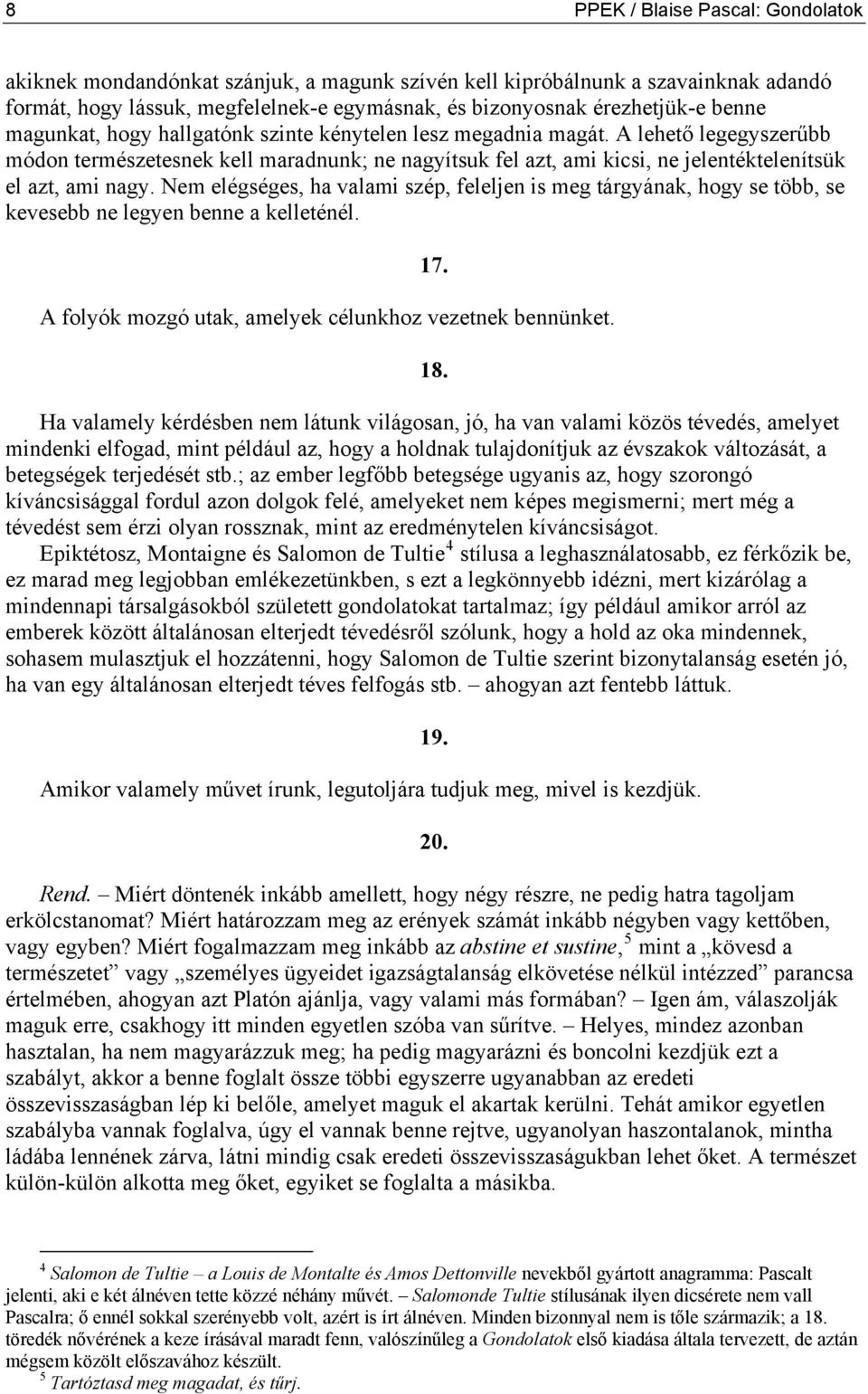 Nem elégséges, ha valami szép, feleljen is meg tárgyának, hogy se több, se kevesebb ne legyen benne a kelleténél. A folyók mozgó utak, amelyek célunkhoz vezetnek bennünket. 17. 18.