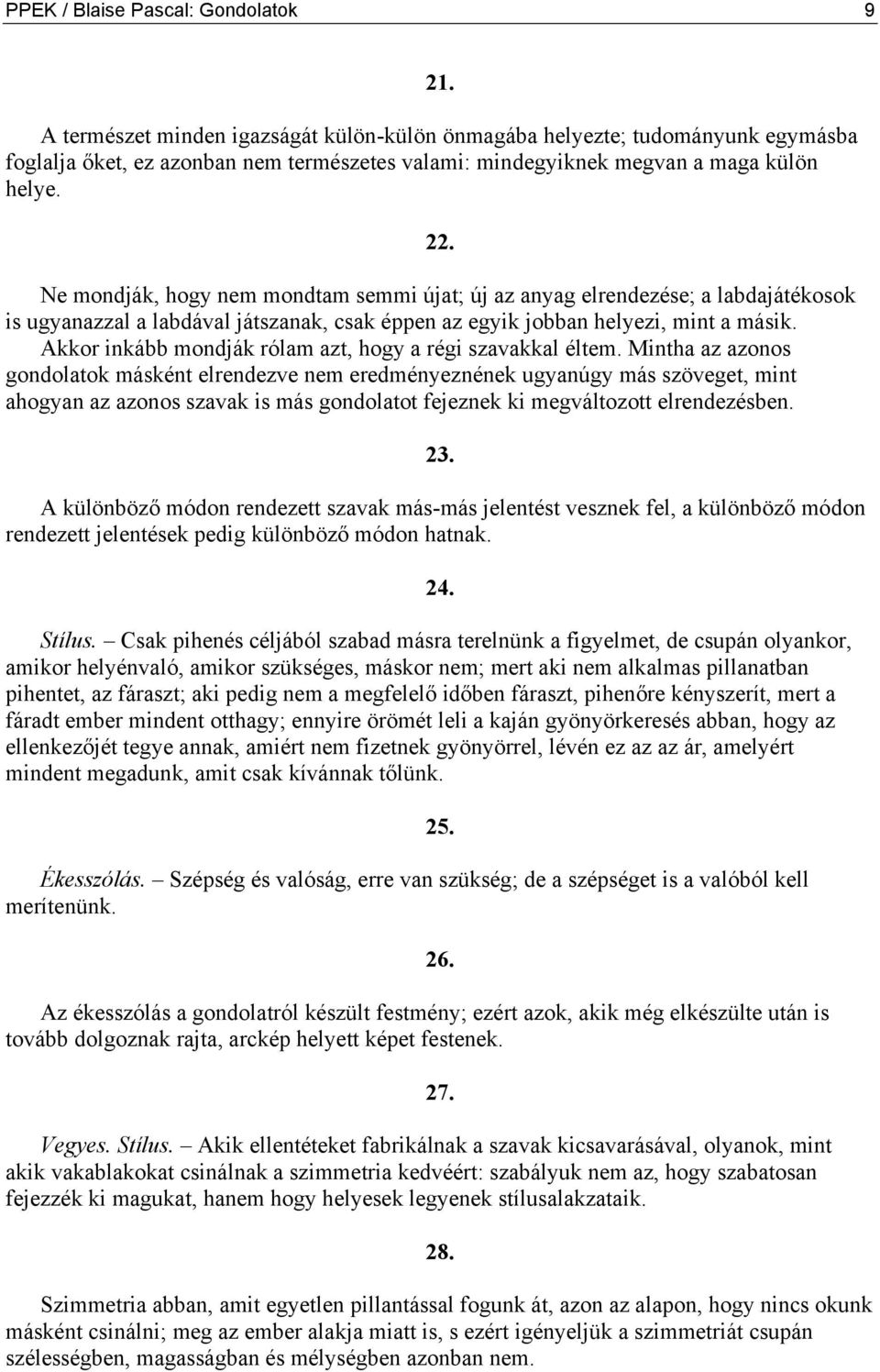 Ne mondják, hogy nem mondtam semmi újat; új az anyag elrendezése; a labdajátékosok is ugyanazzal a labdával játszanak, csak éppen az egyik jobban helyezi, mint a másik.