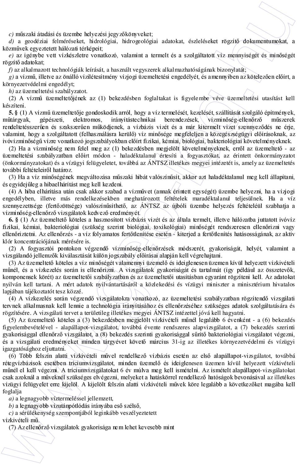 vegyszerek alkalmazhatóságának bizonylatát; g) a vízmő, illetve az önálló vízilétesítmény vízjogi üzemeltetési engedélyét, és amennyiben az kötelezıen elıírt, a környezetvédelmi engedélyt; h) az