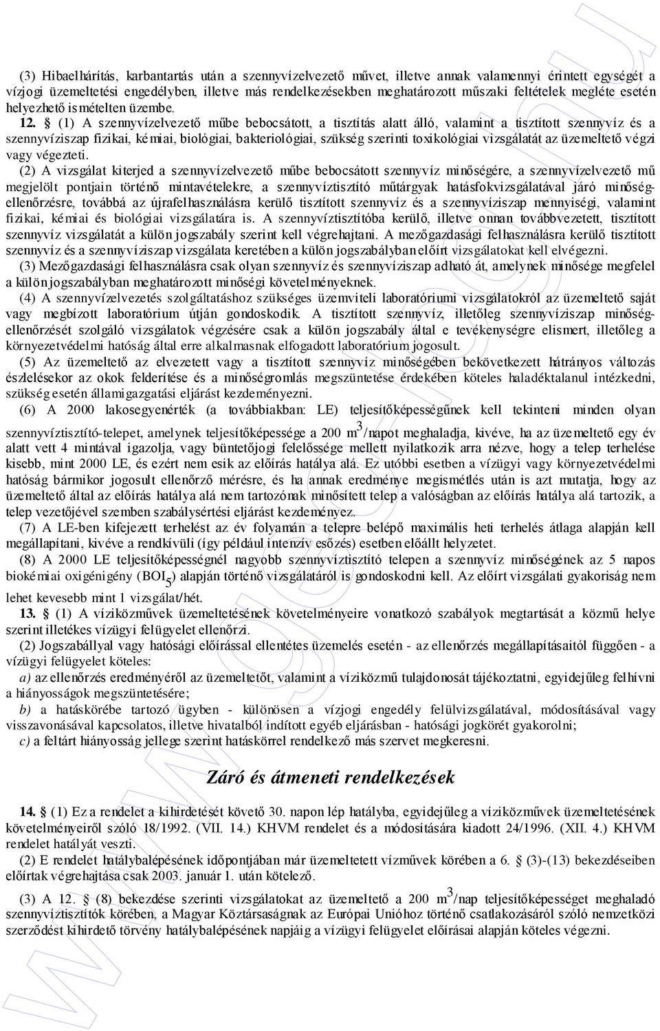 (1) A szennyvízelvezetı mőbe bebocsátott, a tisztítás alatt álló, valamint a tisztított szennyvíz és a szennyvíziszap fizikai, kémiai, biológiai, bakteriológiai, szükség szerinti toxikológiai