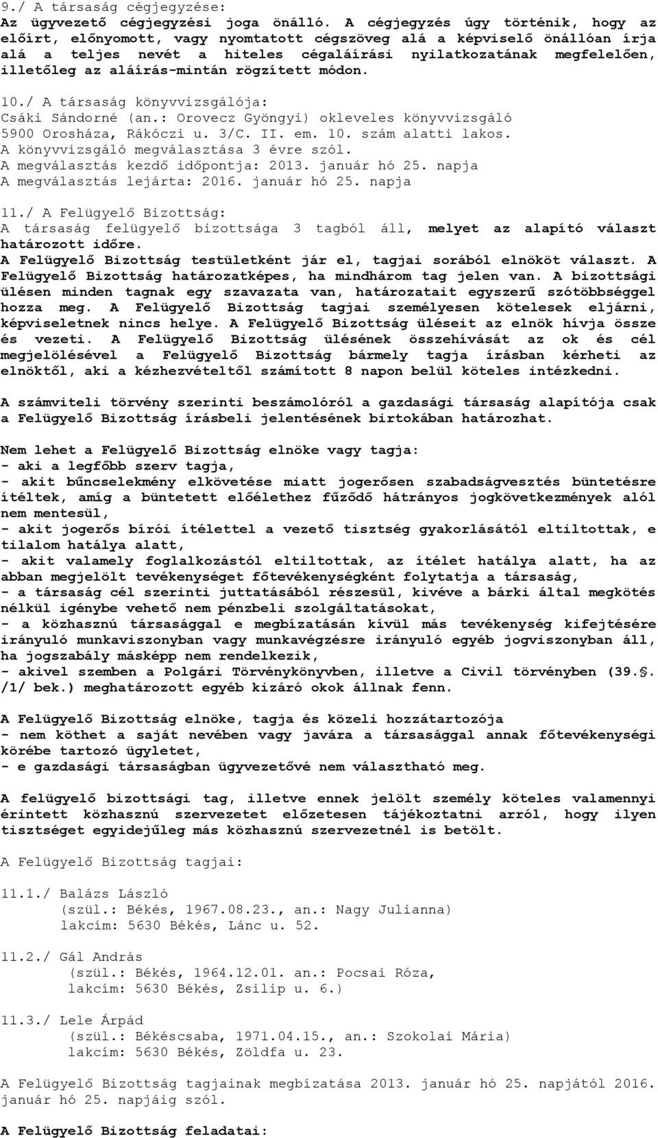 aláírás-mintán rögzített módon. 10./ A társaság könyvvizsgálója: Csáki Sándorné (an.: Orovecz Gyöngyi) okleveles könyvvizsgáló 5900 Orosháza, Rákóczi u. 3/C. II. em. 10. szám alatti lakos.