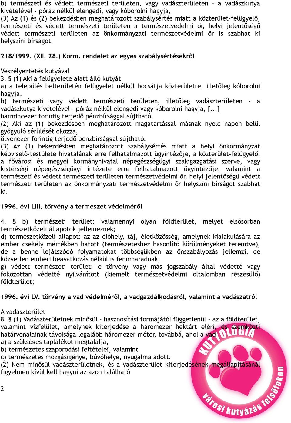 szabhat ki helyszíni bírságot. 218/1999. (XII. 28.) Korm. rendelet az egyes szabálysértésekről Veszélyeztetés kutyával 3.