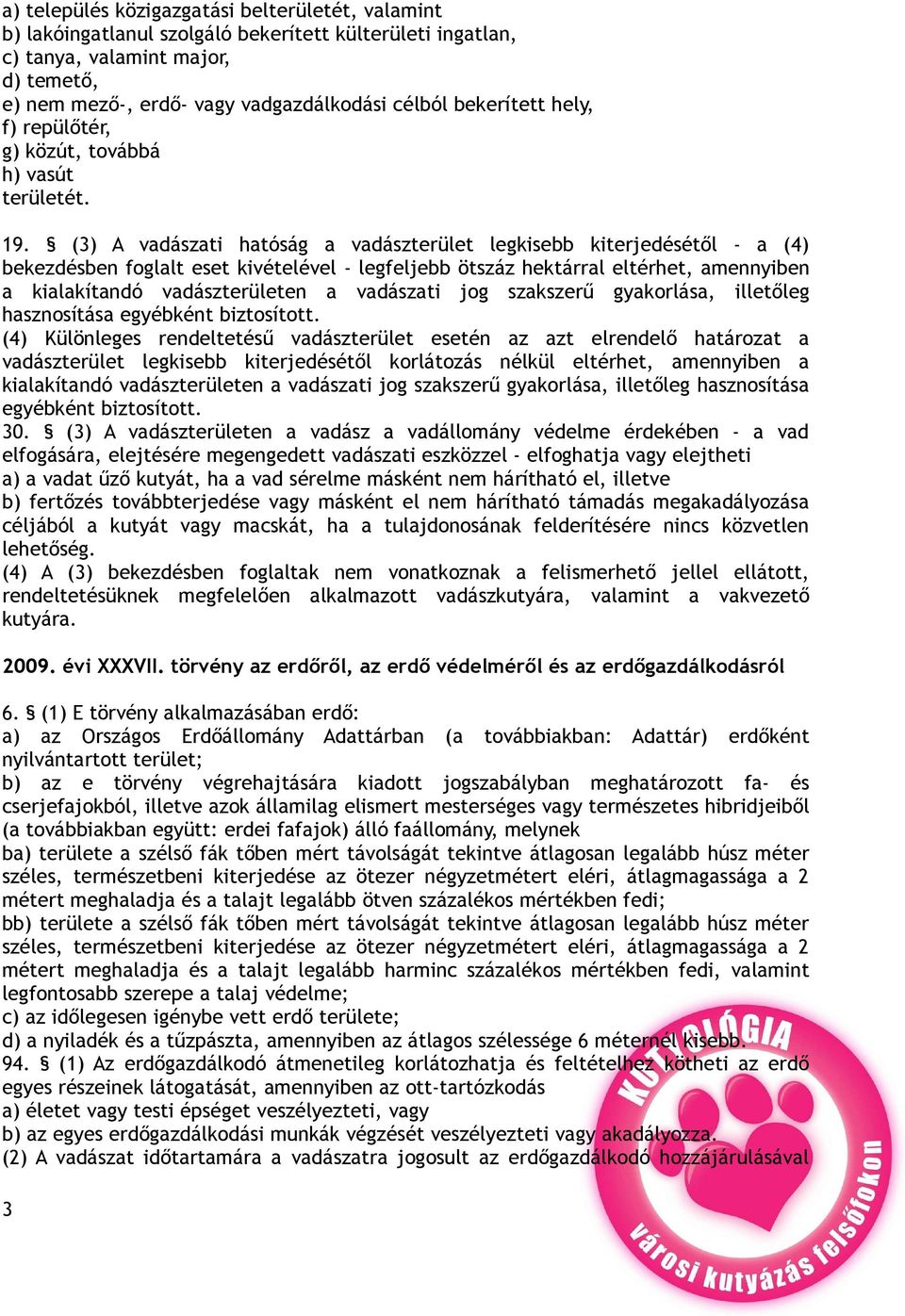 (3) A vadászati hatóság a vadászterület legkisebb kiterjedésétől - a (4) bekezdésben foglalt eset kivételével - legfeljebb ötszáz hektárral eltérhet, amennyiben a kialakítandó vadászterületen a