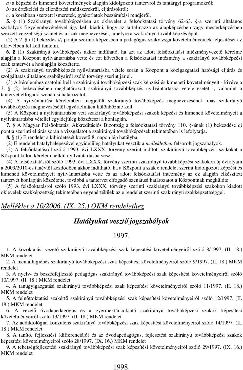 -a szerinti általános szabályok figyelembevételével úgy kell kiadni, hogy az tartalmazza az alapképzésben vagy mesterképzésben szerzett végzettségi szintet és a szak megnevezését, amelyre a