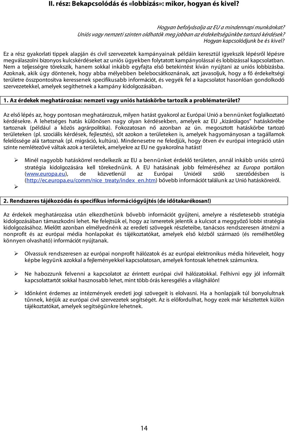 Ez a rész gyakorlati tippek alapján és civil szervezetek kampányainak példáin keresztül igyekszik lépésről lépésre megválaszolni bizonyos kulcskérdéseket az uniós ügyekben folytatott kampányolással