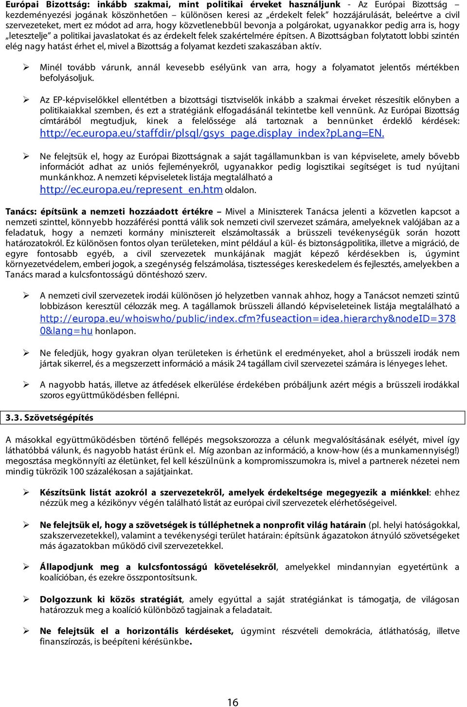 A Bizottságban folytatott lobbi szintén elég nagy hatást érhet el, mivel a Bizottság a folyamat kezdeti szakaszában aktív.