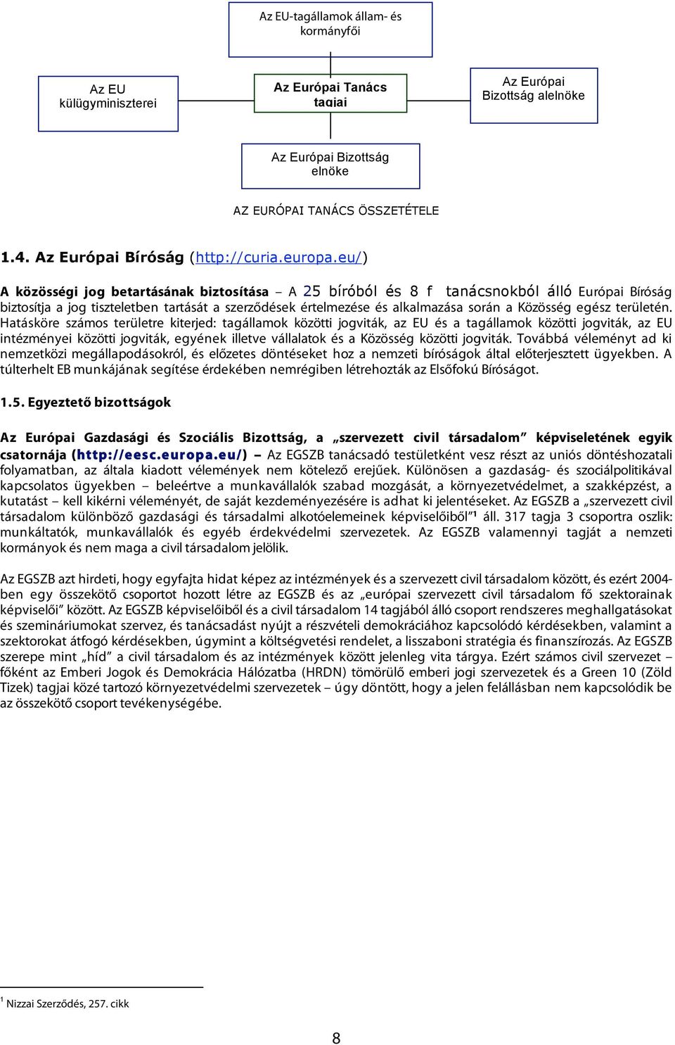 eu/) A közösségi jog betartásának biztosítása A 25 bíróból és 8 f tanácsnokból álló Európai Bíróság biztosítja a jog tiszteletben tartását a szerződések értelmezése és alkalmazása során a Közösség