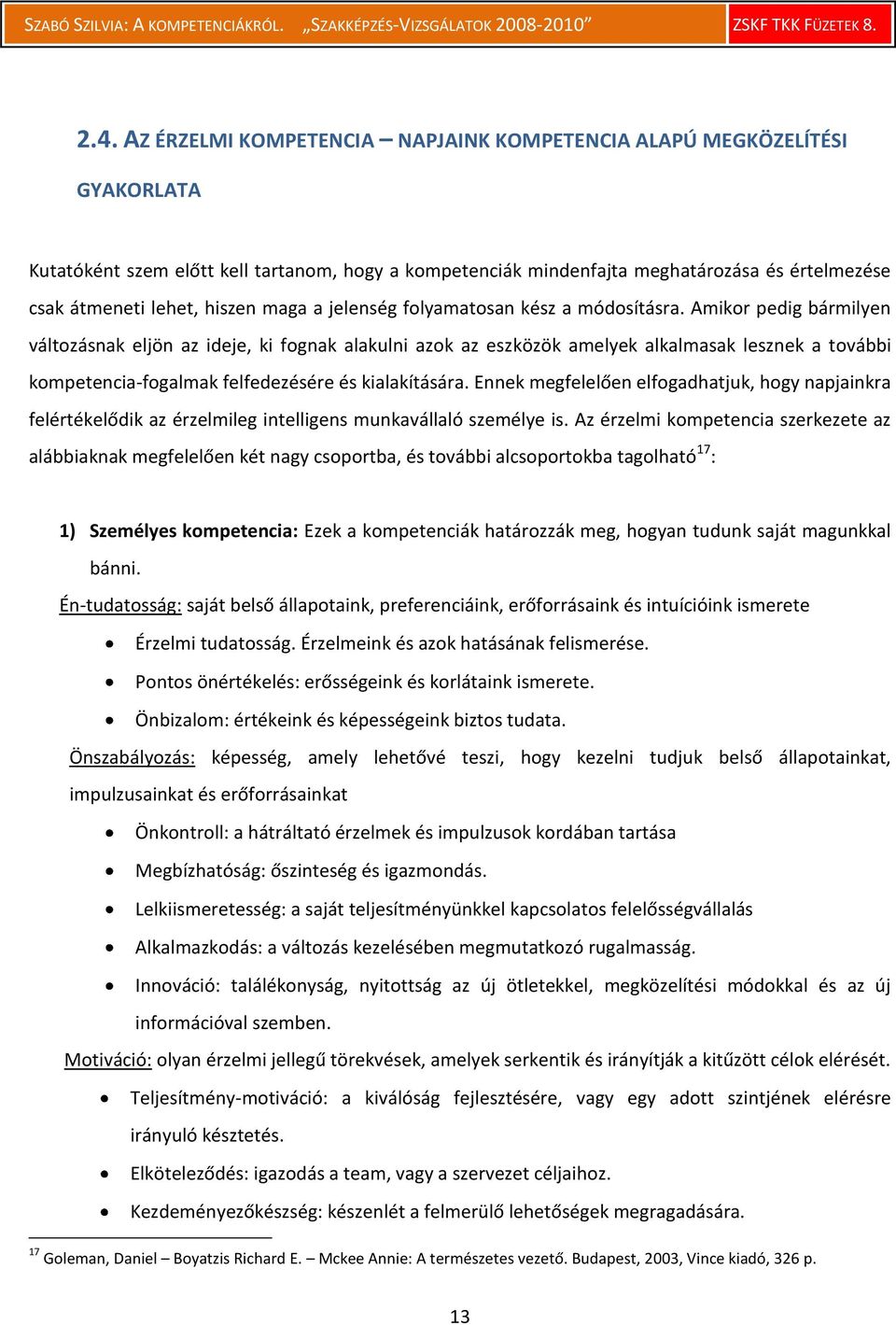 Amikor pedig bármilyen változásnak eljön az ideje, ki fognak alakulni azok az eszközök amelyek alkalmasak lesznek a további kompetencia-fogalmak felfedezésére és kialakítására.