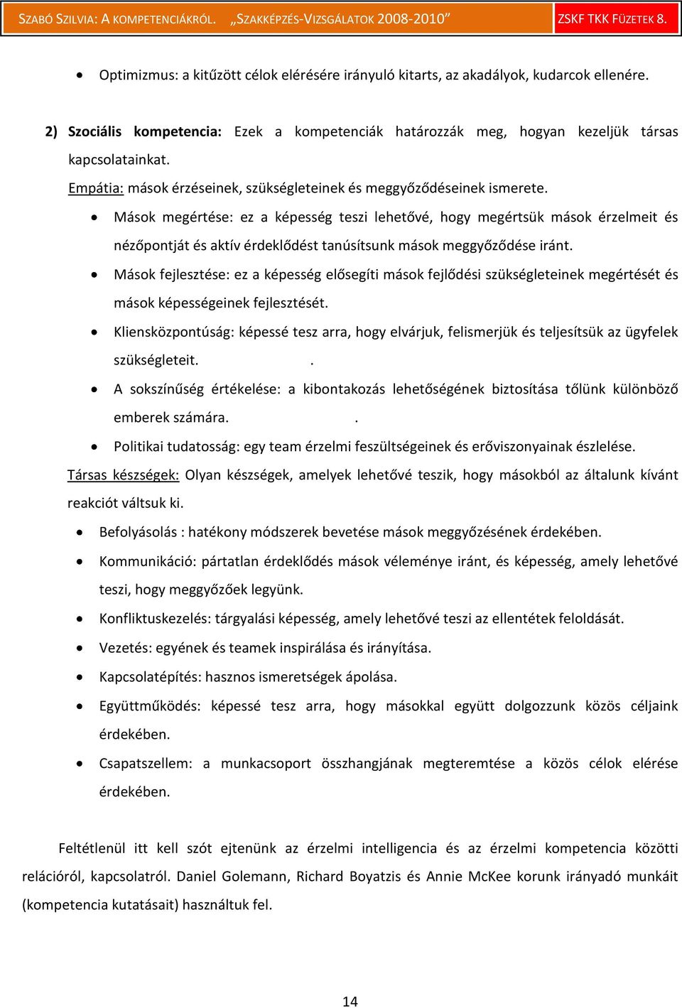 Mások megértése: ez a képesség teszi lehetővé, hogy megértsük mások érzelmeit és nézőpontját és aktív érdeklődést tanúsítsunk mások meggyőződése iránt.