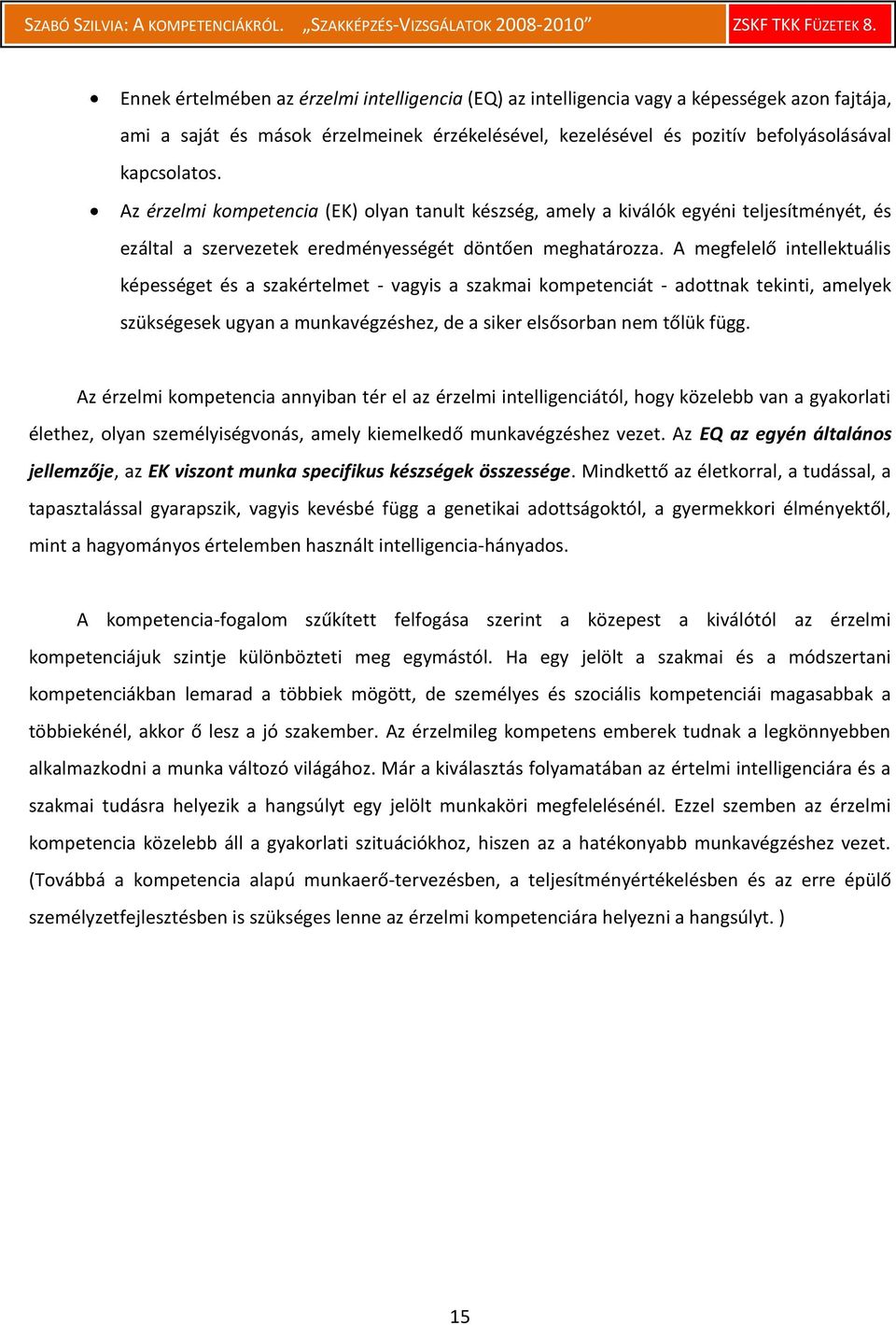 A megfelelő intellektuális képességet és a szakértelmet - vagyis a szakmai kompetenciát - adottnak tekinti, amelyek szükségesek ugyan a munkavégzéshez, de a siker elsősorban nem tőlük függ.