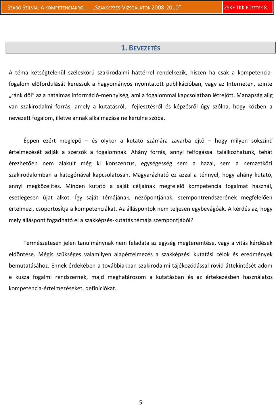 Manapság alig van szakirodalmi forrás, amely a kutatásról, fejlesztésről és képzésről úgy szólna, hogy közben a nevezett fogalom, illetve annak alkalmazása ne kerülne szóba.